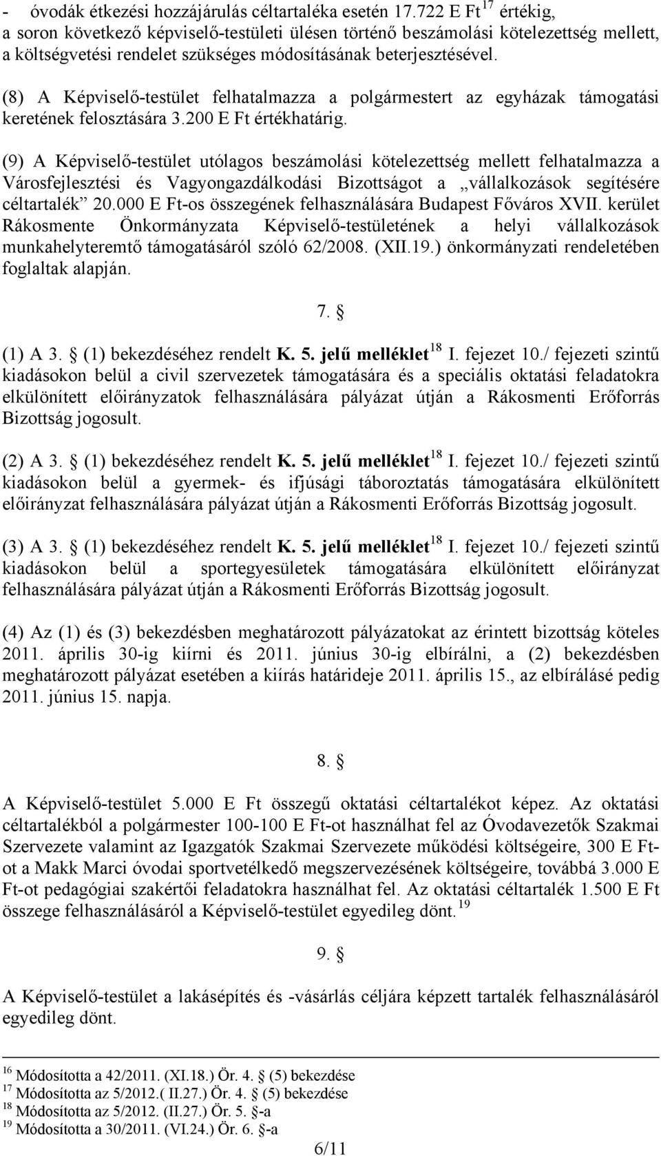 (8) A Képviselő-testület felhatalmazza a polgármestert az egyházak támogatási keretének felosztására 3.200 E Ft értékhatárig.
