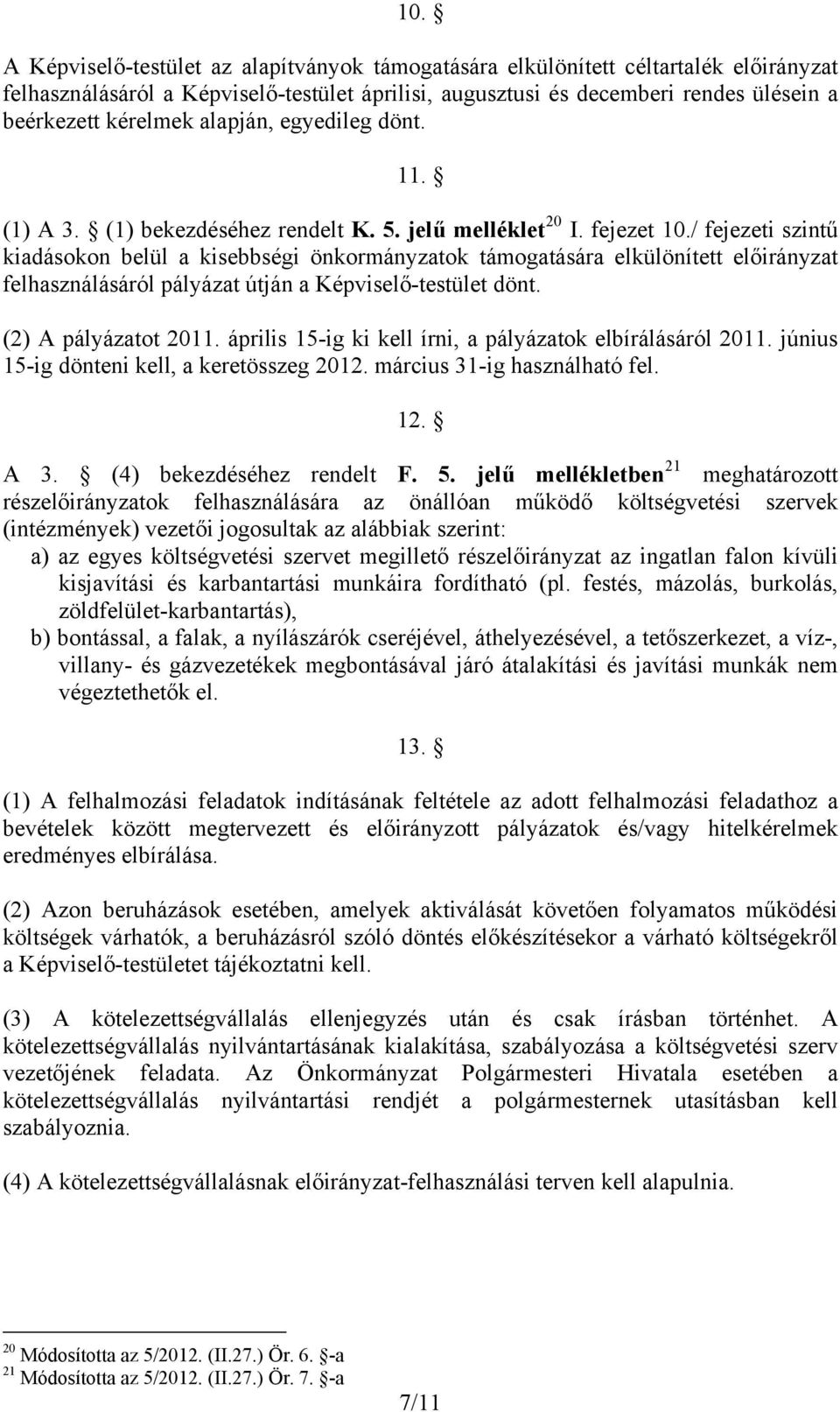 / fejezeti szintű kiadásokon belül a kisebbségi önkormányzatok támogatására elkülönített előirányzat felhasználásáról pályázat útján a Képviselő-testület dönt. (2) A pályázatot 2011.