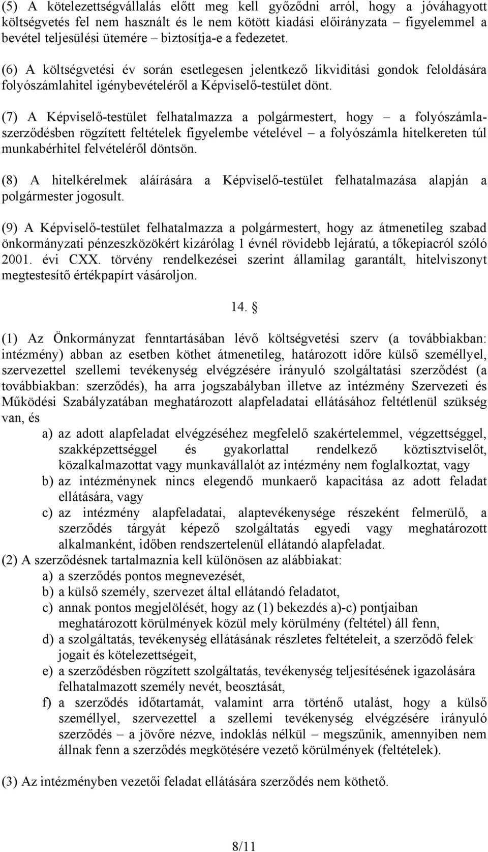 (7) A Képviselő-testület felhatalmazza a polgármestert, hogy a folyószámlaszerződésben rögzített feltételek figyelembe vételével a folyószámla hitelkereten túl munkabérhitel felvételéről döntsön.