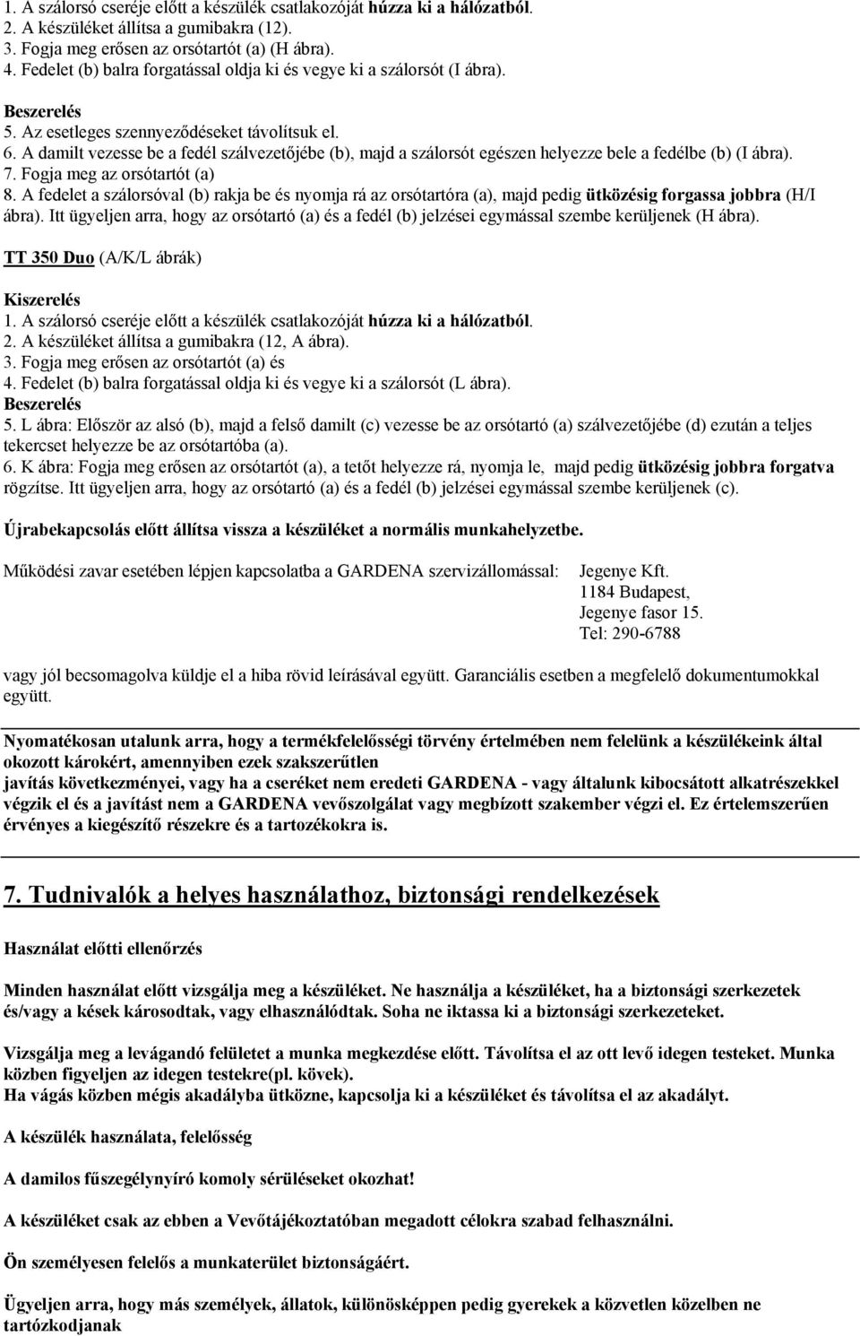 A damilt vezesse be a fedél szálvezetőjébe (b), majd a szálorsót egészen helyezze bele a fedélbe (b) (I ábra). 7. Fogja meg az orsótartót (a) 8.