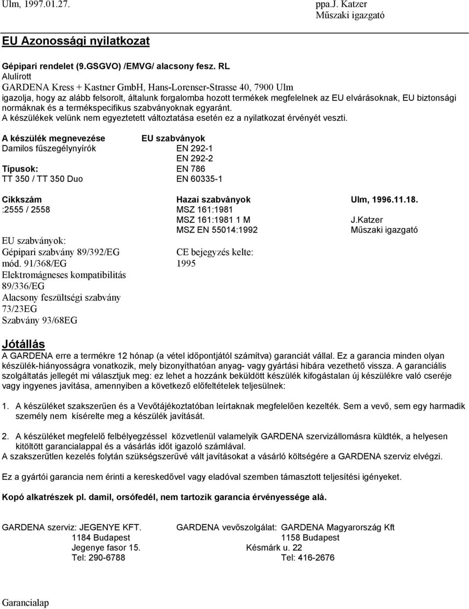 a termékspecifikus szabványoknak egyaránt. A készülékek velünk nem egyeztetett változtatása esetén ez a nyilatkozat érvényét veszti.