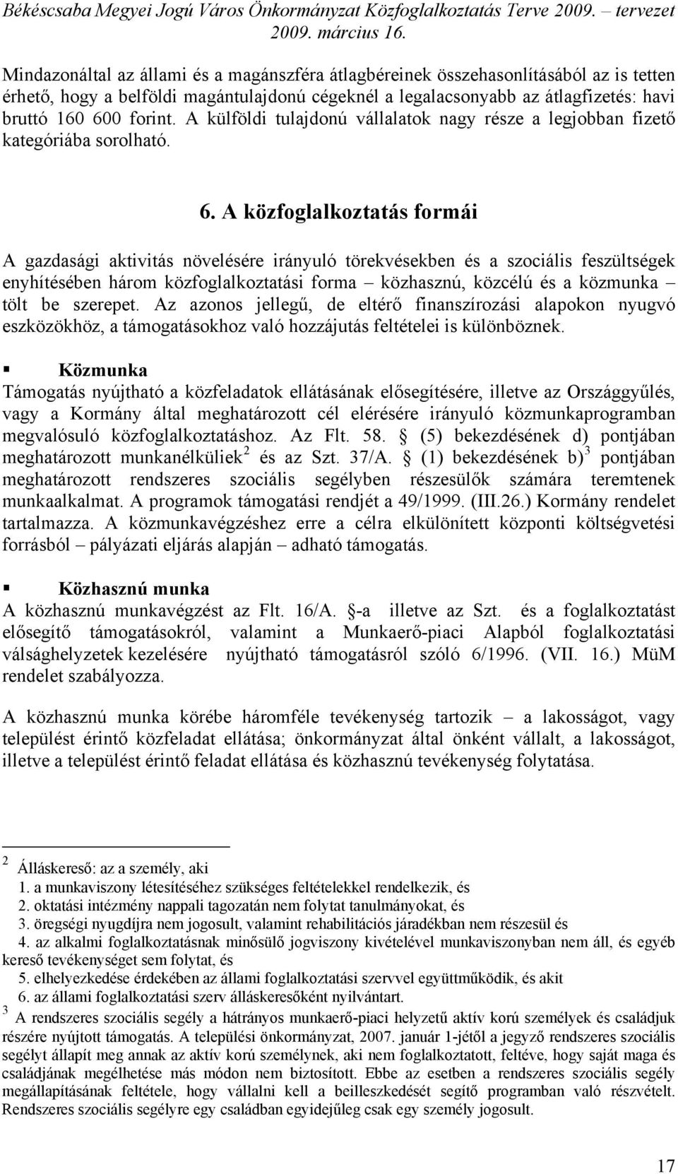 A közfoglalkoztatás formái A gazdasági aktivitás növelésére irányuló törekvésekben és a szociális feszültségek enyhítésében három közfoglalkoztatási forma közhasznú, közcélú és a közmunka tölt be