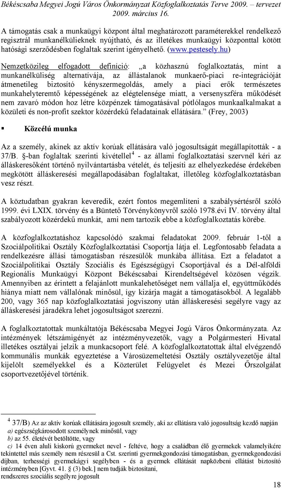 hu) Nemzetközileg elfogadott definíció: a közhasznú foglalkoztatás, mint a munkanélküliség alternatívája, az állástalanok munkaerő-piaci re-integrációját átmenetileg biztosító kényszermegoldás, amely