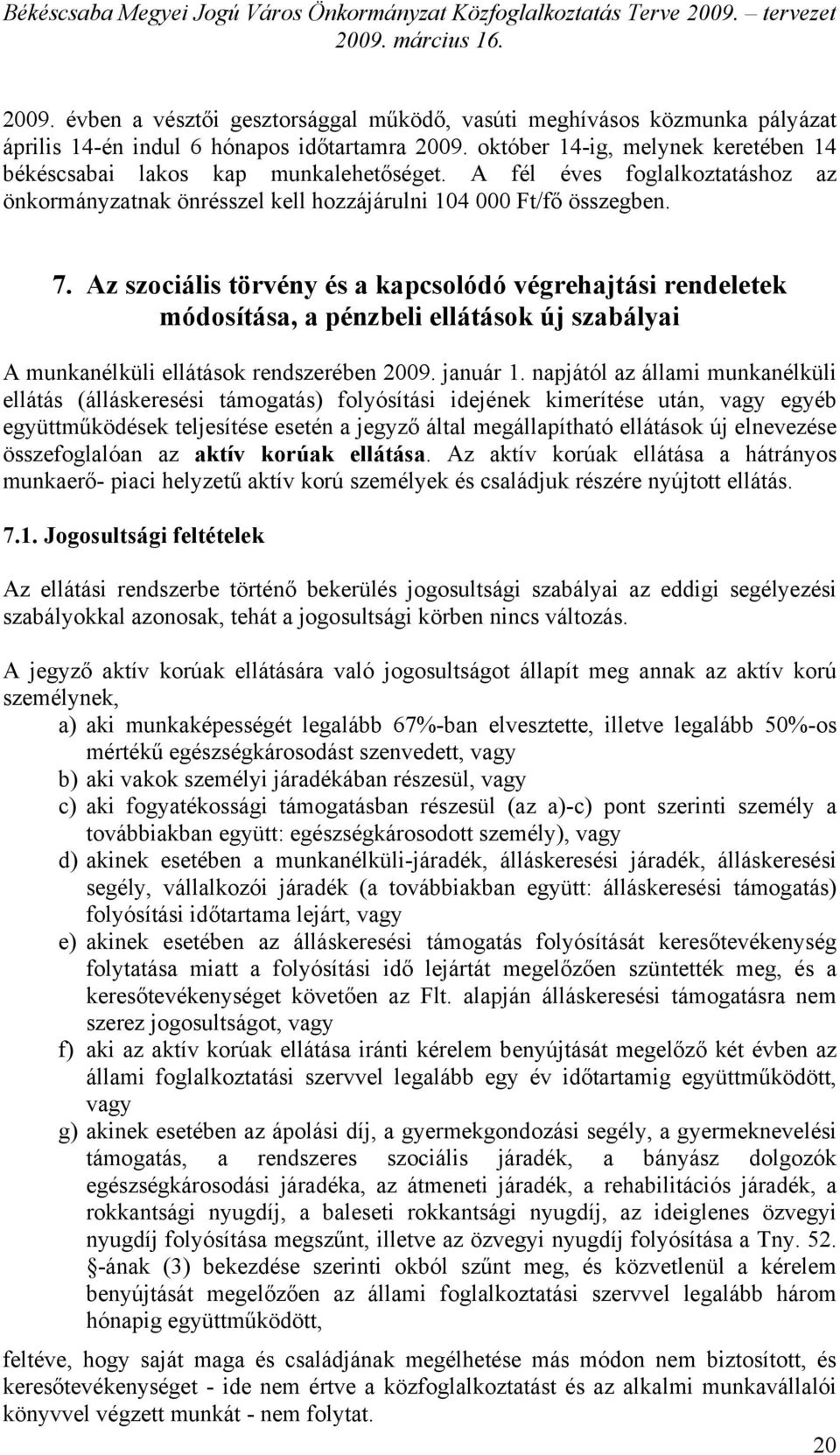 Az szociális törvény és a kapcsolódó végrehajtási rendeletek módosítása, a pénzbeli ellátások új szabályai A munkanélküli ellátások rendszerében 2009. január 1.