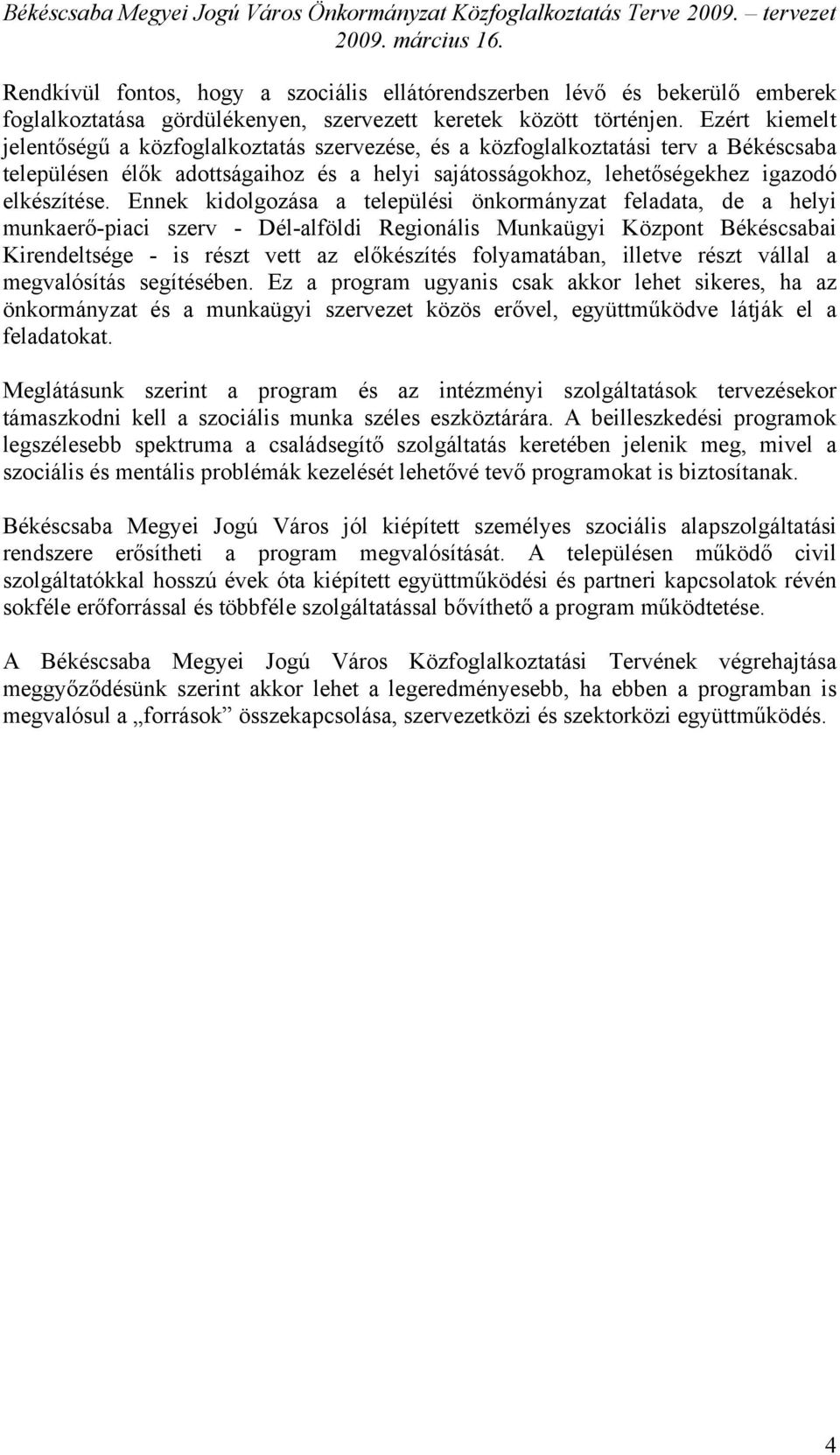 Ennek kidolgozása a települési önkormányzat feladata, de a helyi munkaerő-piaci szerv - Dél-alföldi Regionális Munkaügyi Központ Békéscsabai Kirendeltsége - is részt vett az előkészítés folyamatában,