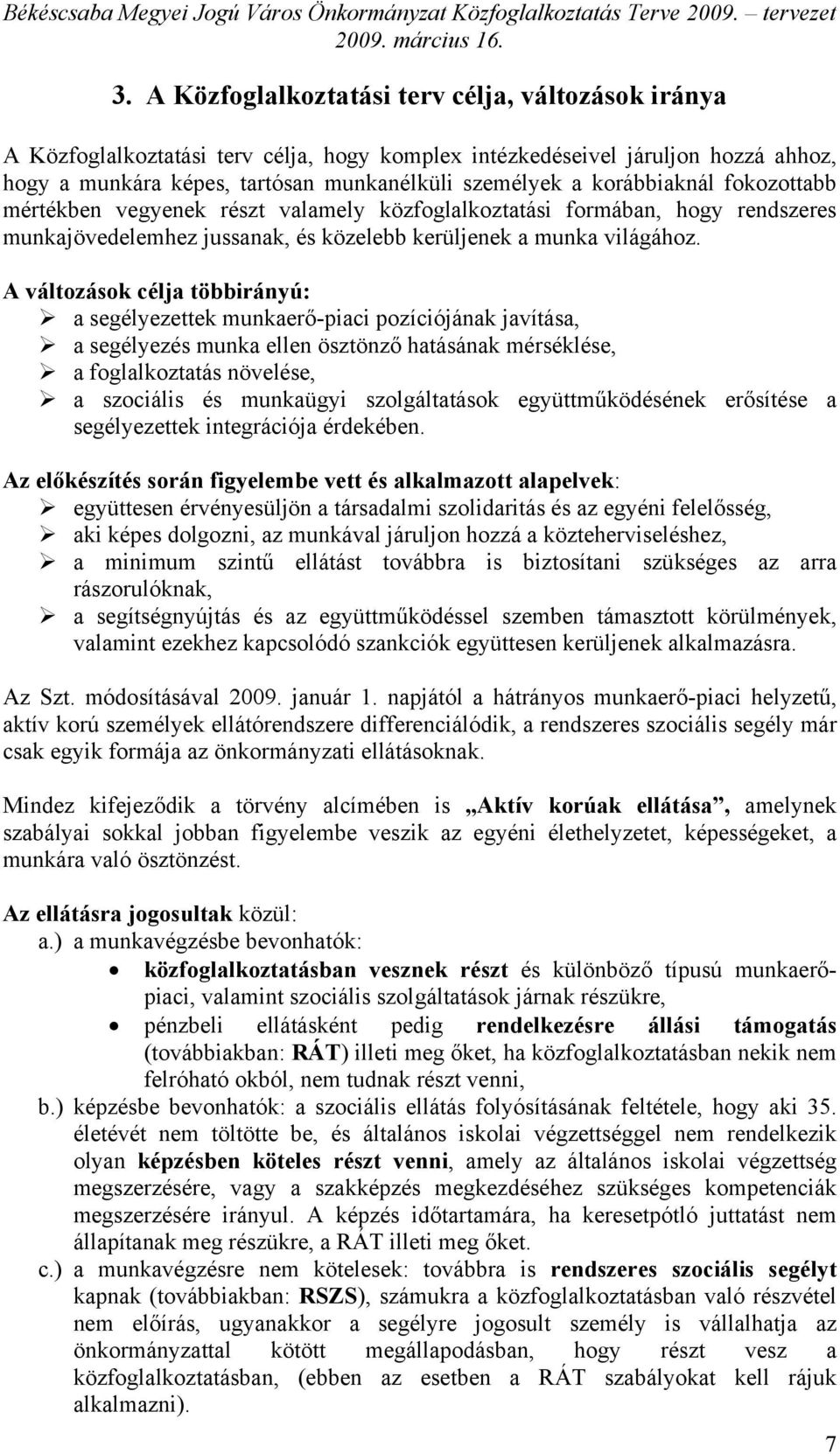 A változások célja többirányú: a segélyezettek munkaerő-piaci pozíciójának javítása, a segélyezés munka ellen ösztönző hatásának mérséklése, a foglalkoztatás növelése, a szociális és munkaügyi