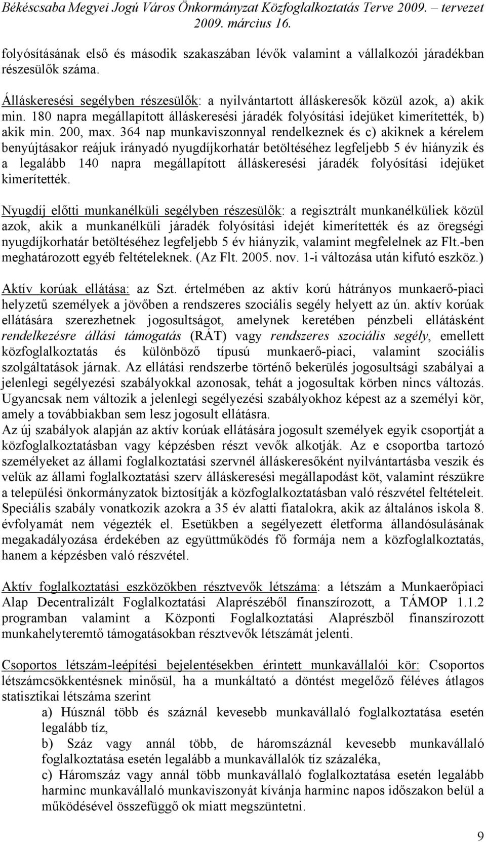 364 nap munkaviszonnyal rendelkeznek és c) akiknek a kérelem benyújtásakor reájuk irányadó nyugdíjkorhatár betöltéséhez legfeljebb 5 év hiányzik és a legalább 140 napra megállapított álláskeresési