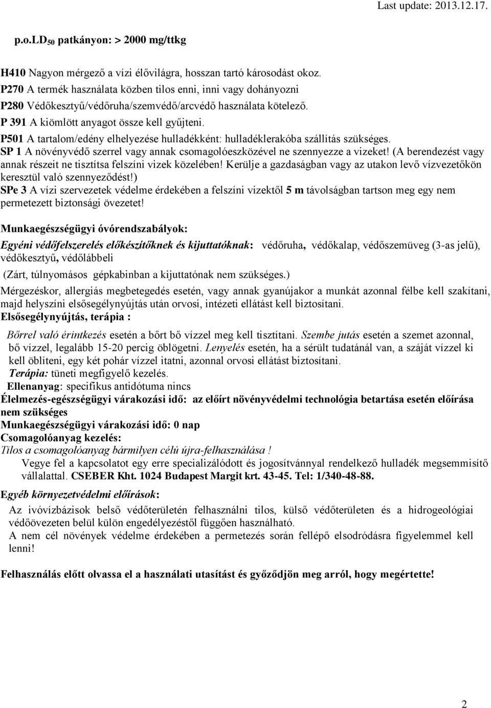 P501 A tartalom/edény elhelyezése hulladékként: hulladéklerakóba szállítás szükséges. SP 1 A növényvédő szerrel vagy annak csomagolóeszközével ne szennyezze a vizeket!