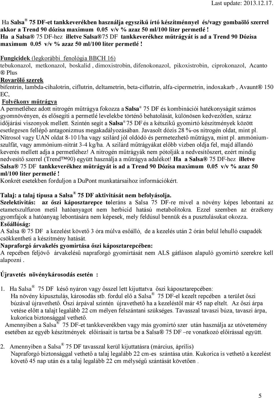 Fungicidek (legkorábbi fenológia BBCH 16) tebukonazol, metkonazol, boskalid, dimoxistrobin, difenokonazol, pikoxistrobin, ciprokonazol, Acanto Plus Rovarölő szerek bifentrin, lambda-cihalotrin,