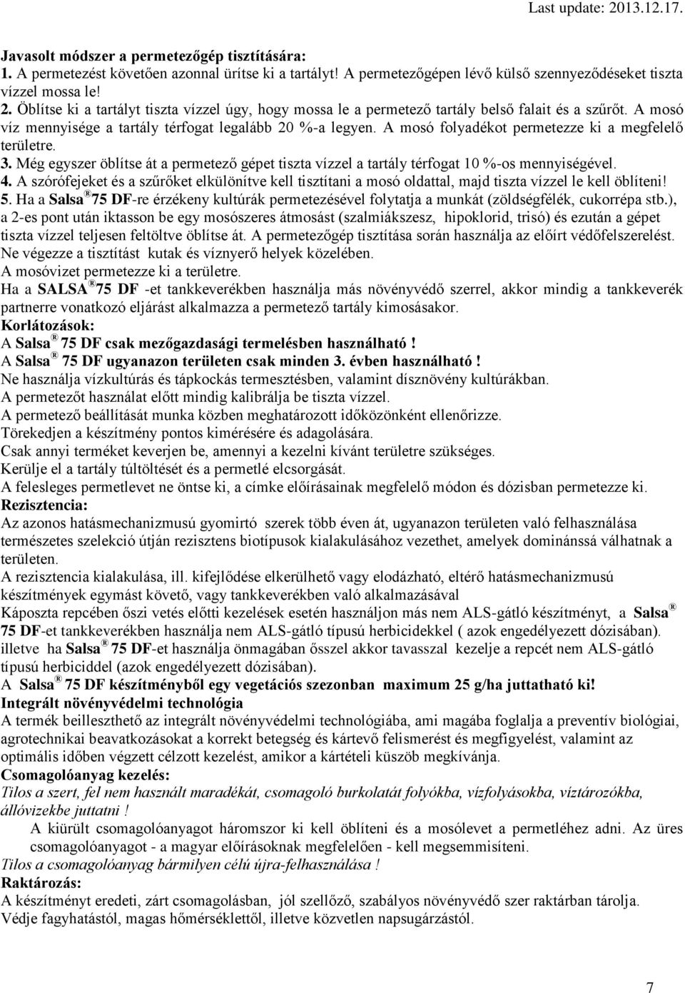 A mosó folyadékot permetezze ki a megfelelő területre. 3. Még egyszer öblítse át a permetező gépet tiszta vízzel a tartály térfogat 10 %-os mennyiségével. 4.