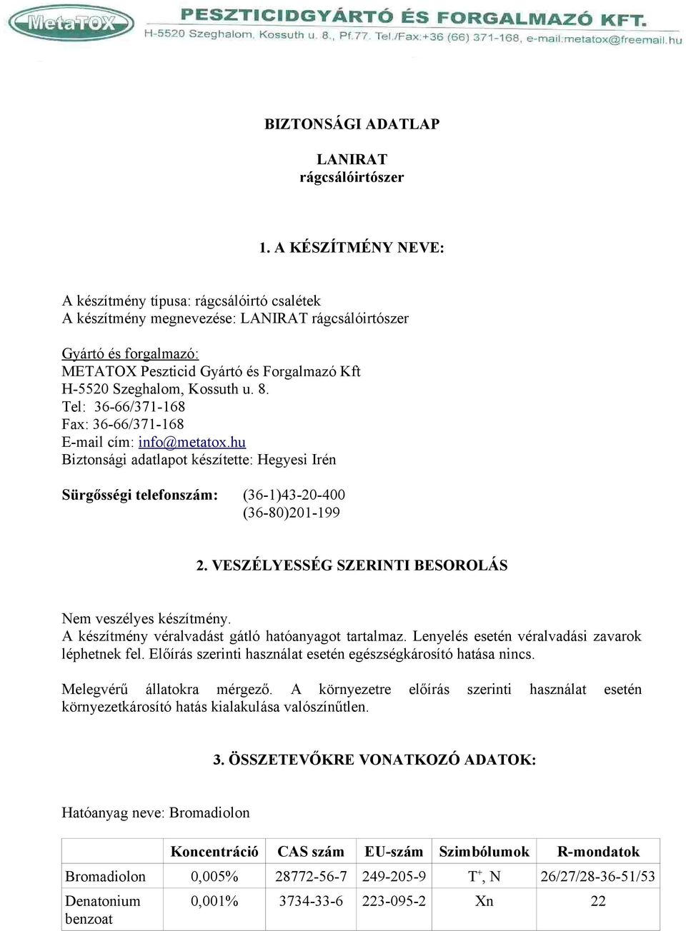 Kossuth u. 8. Tel: 36-66/371-168 Fax: 36-66/371-168 E-mail cím: info@metatox.hu Biztonsági adatlapot készítette: Hegyesi Irén Sürgősségi telefonszám: (36-1)43-20-400 (36-80)201-199 2.