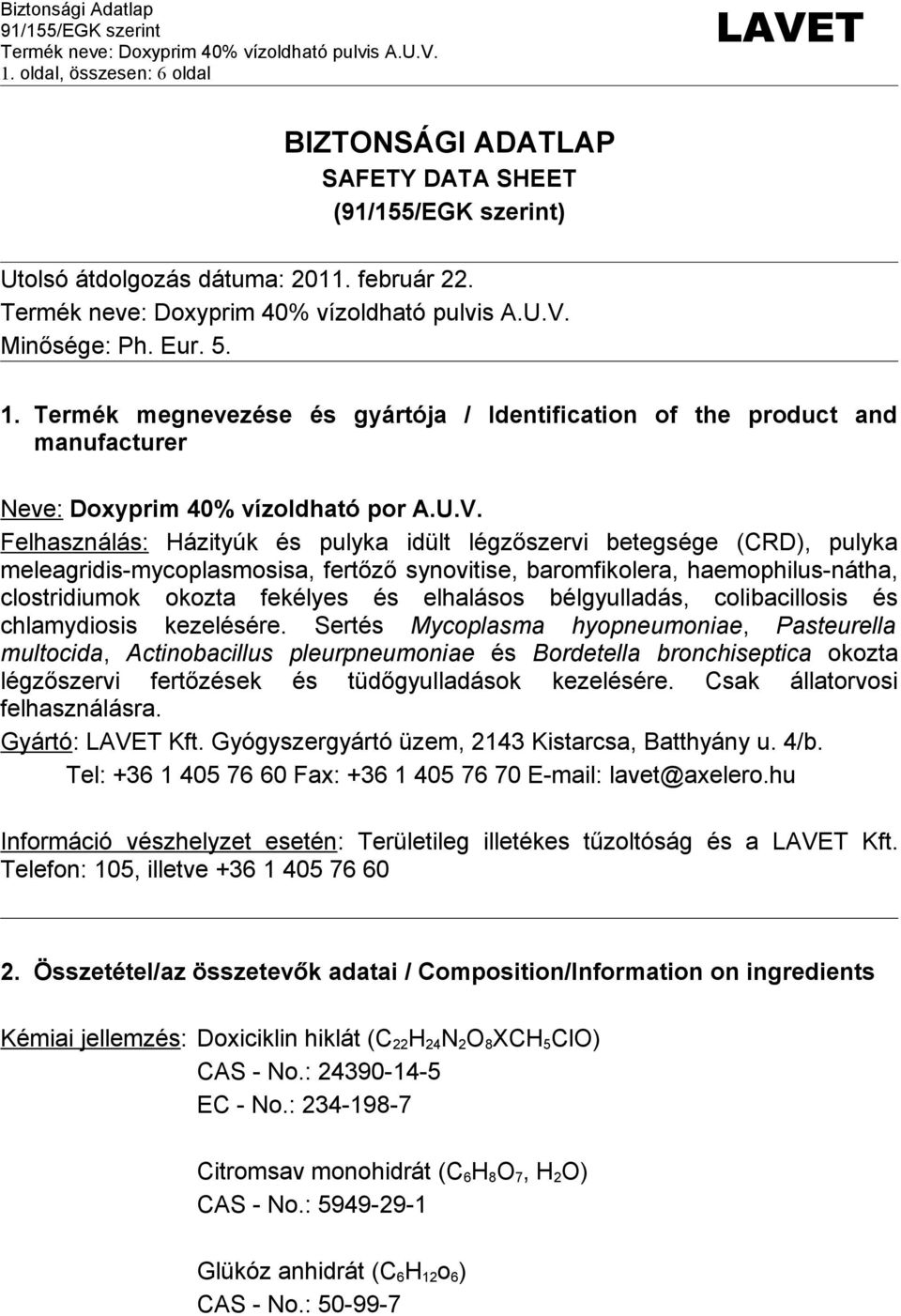 Felhasználás: Házityúk és pulyka idült légzőszervi betegsége (CRD), pulyka meleagridis-mycoplasmosisa, fertőző synovitise, baromfikolera, haemophilus-nátha, clostridiumok okozta fekélyes és elhalásos
