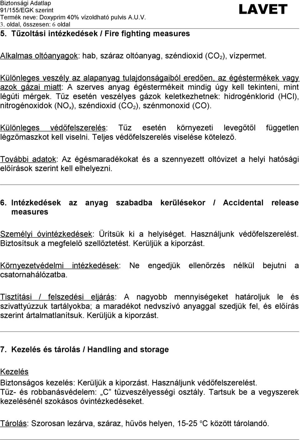 Tűz esetén veszélyes gázok keletkezhetnek: hidrogénklorid (HCl), nitrogénoxidok (NO x ), széndioxid (CO 2 ), szénmonoxid (CO).