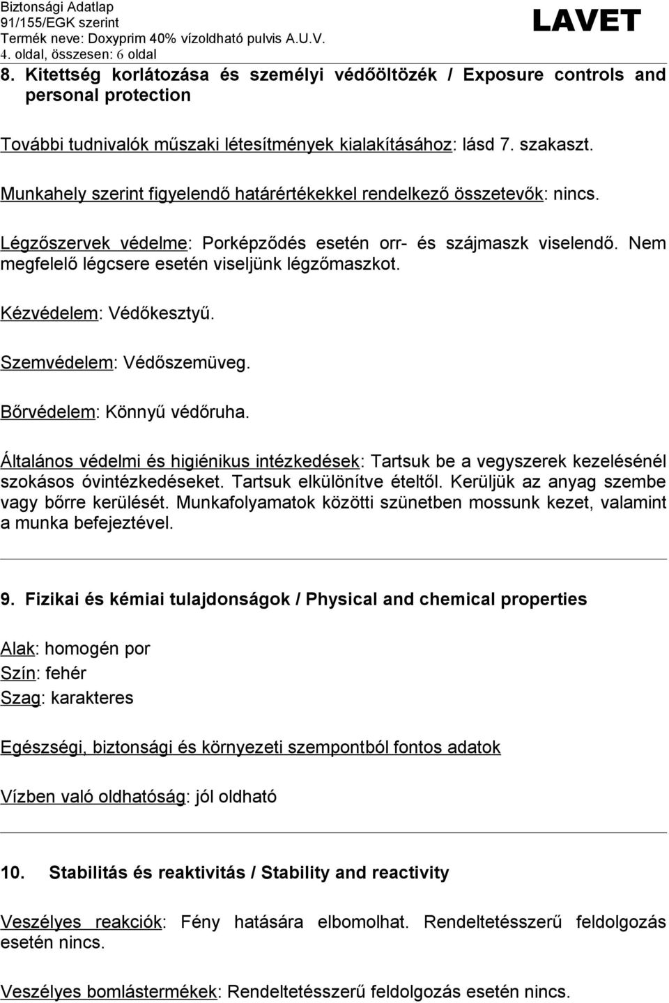 Munkahely szerint figyelendő határértékekkel rendelkező összetevők: nincs. Légzőszervek védelme: Porképződés esetén orr- és szájmaszk viselendő. Nem megfelelő légcsere esetén viseljünk légzőmaszkot.