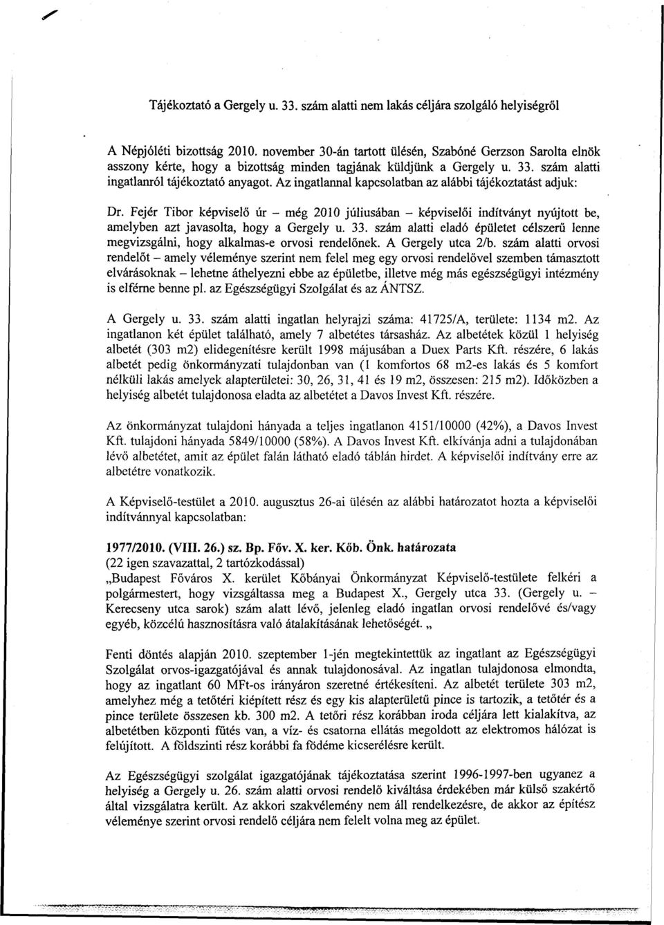 Az ingatlannal kapcsolatban az alábbi tájékoztatást adjuk: Dr. Fejér Tibor képviselő úr - még 2010 júliusában - képviselői indítványt nyújtott be, amelyben azt javasolta, hogy a Gergely u. 33.