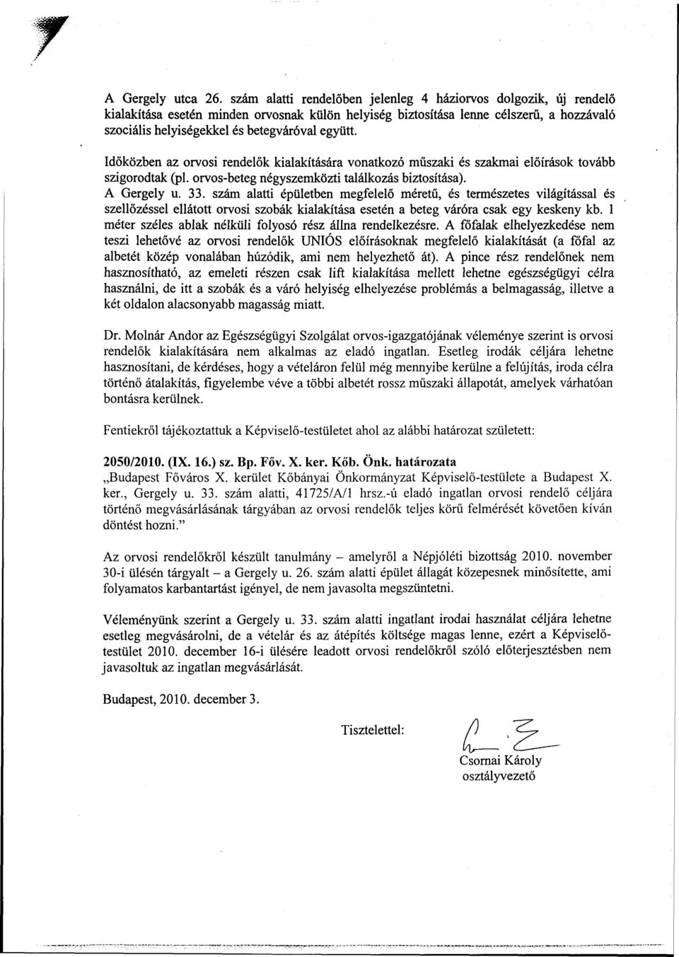 együtt. Időközben az orvosi rendelők kialakítására vonatkozó műszaki és szakmai előírások tovább szigorodtak (pl. orvos-beteg négyszemközti találkozás biztosítása). A Gergely u. 33.