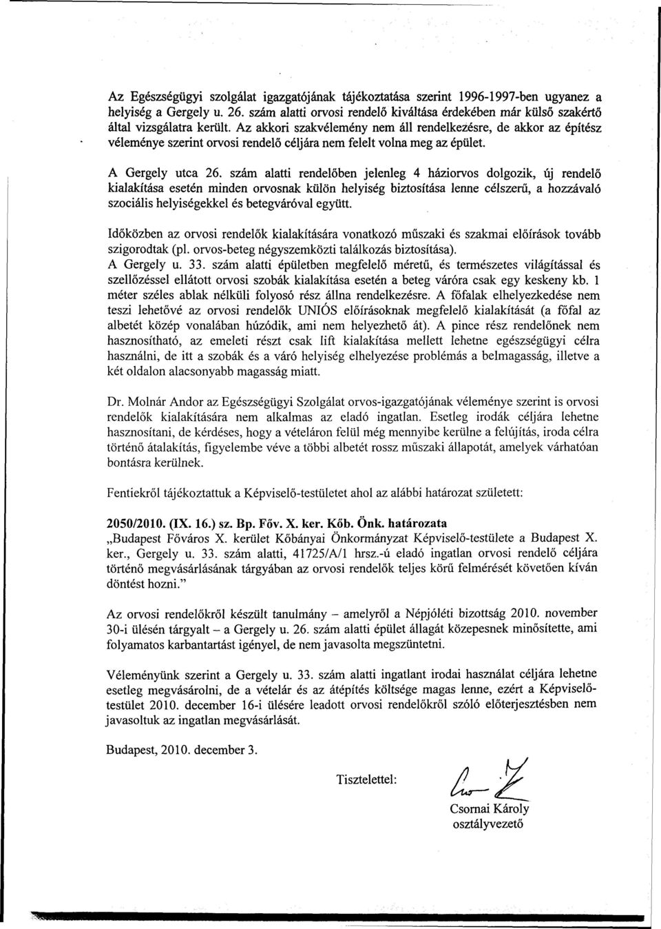 Az akkori szakvélemény nem áll rendelkezésre, de akkor az építész véleménye szerint orvosi rendelő céljára nem felelt volna meg az épület. A Gergely utca 26.