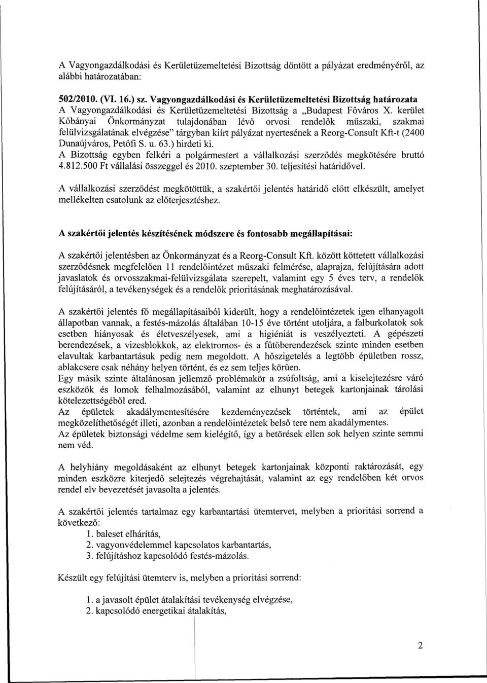 kerület Kőbányai Önkormányzat tulajdonában lévő orvosi rendelők műszaki, szakmai felülvizsgálatának elvégzése" tárgyban kiírt pályázat nyertesének a Reorg-Consult Kft-t (2400 Dunaújváros, Petőfi S. u.