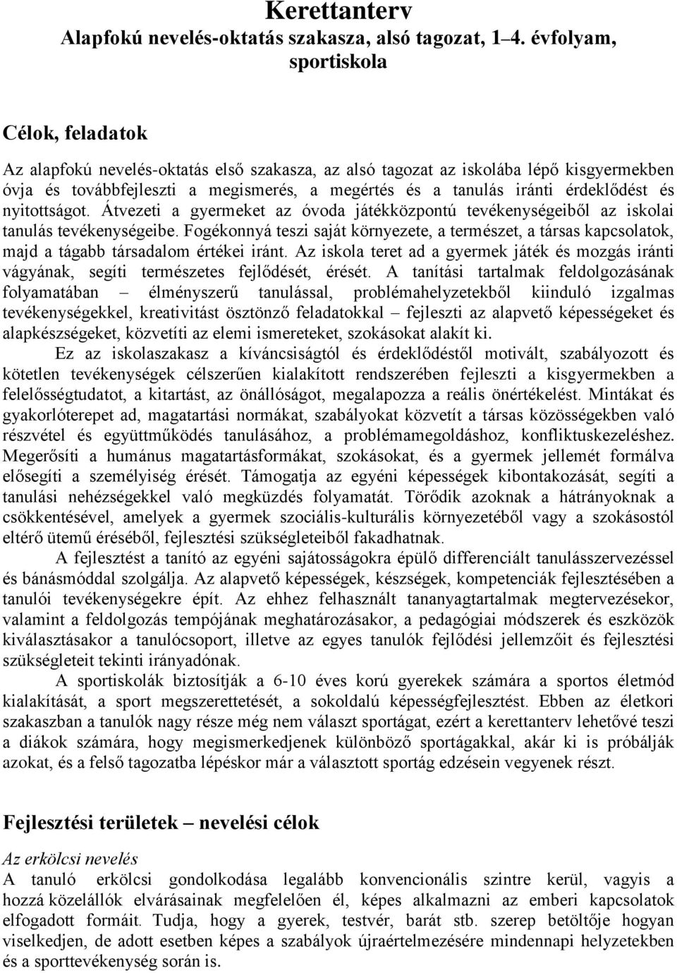 érdeklődést és nyitottságot. Átvezeti a gyermeket az óvoda játékközpontú tevékenységeiből az iskolai tanulás tevékenységeibe.