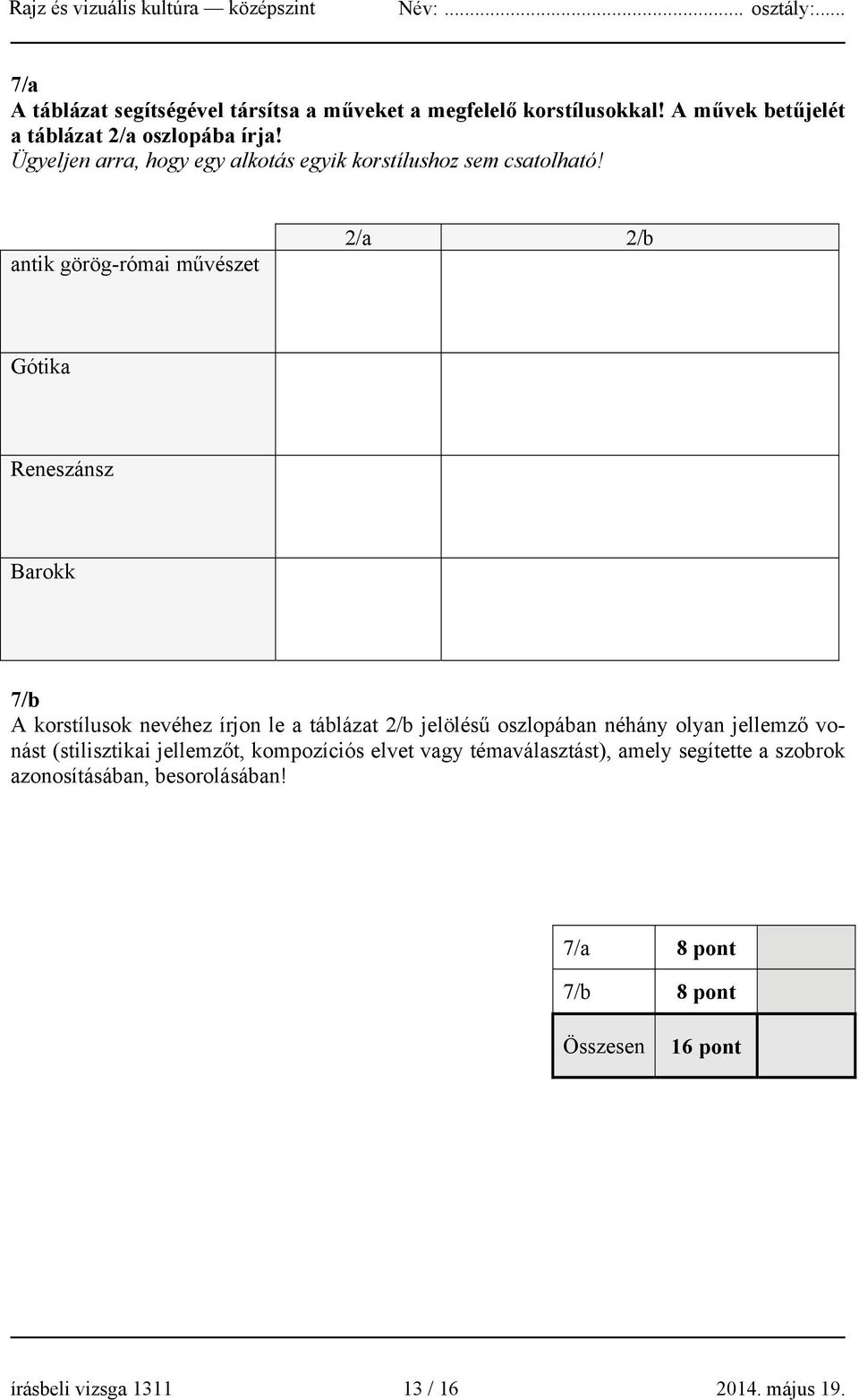 antik görög-római művészet 2/a 2/b Gótika Reneszánsz Barokk 7/b A korstílusok nevéhez írjon le a táblázat 2/b jelölésű oszlopában néhány