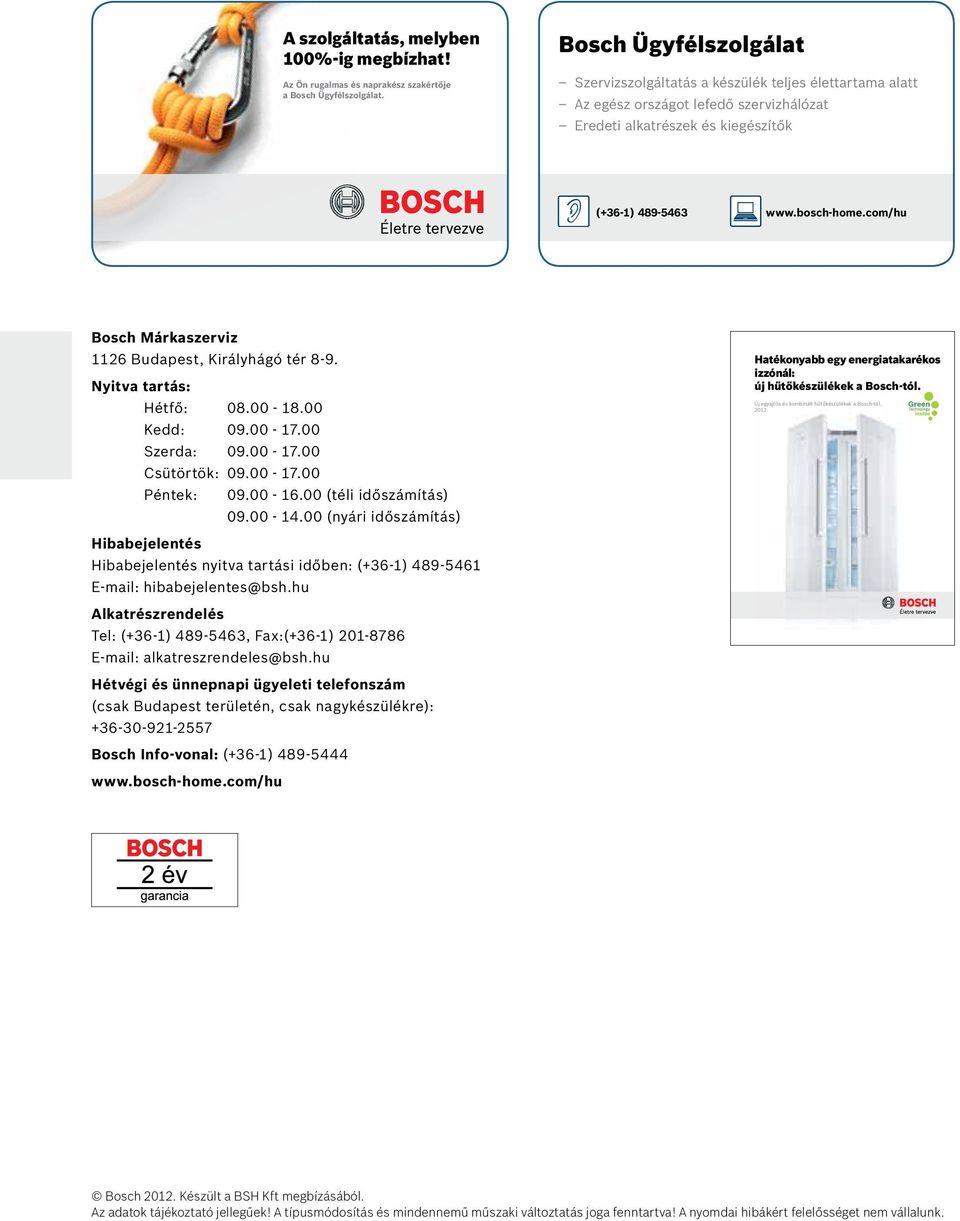 com/hu Bosch Márkaszerviz 1126 Budapest, Királyhágó tér 8-9. Nyitva tartás: Hétfő: 08.00-18.00 Kedd: 09.00-17.00 Szerda: 09.00-17.00 Csütörtök: 09.00-17.00 Péntek: 09.00-16.00 (téli időszámítás) 09.