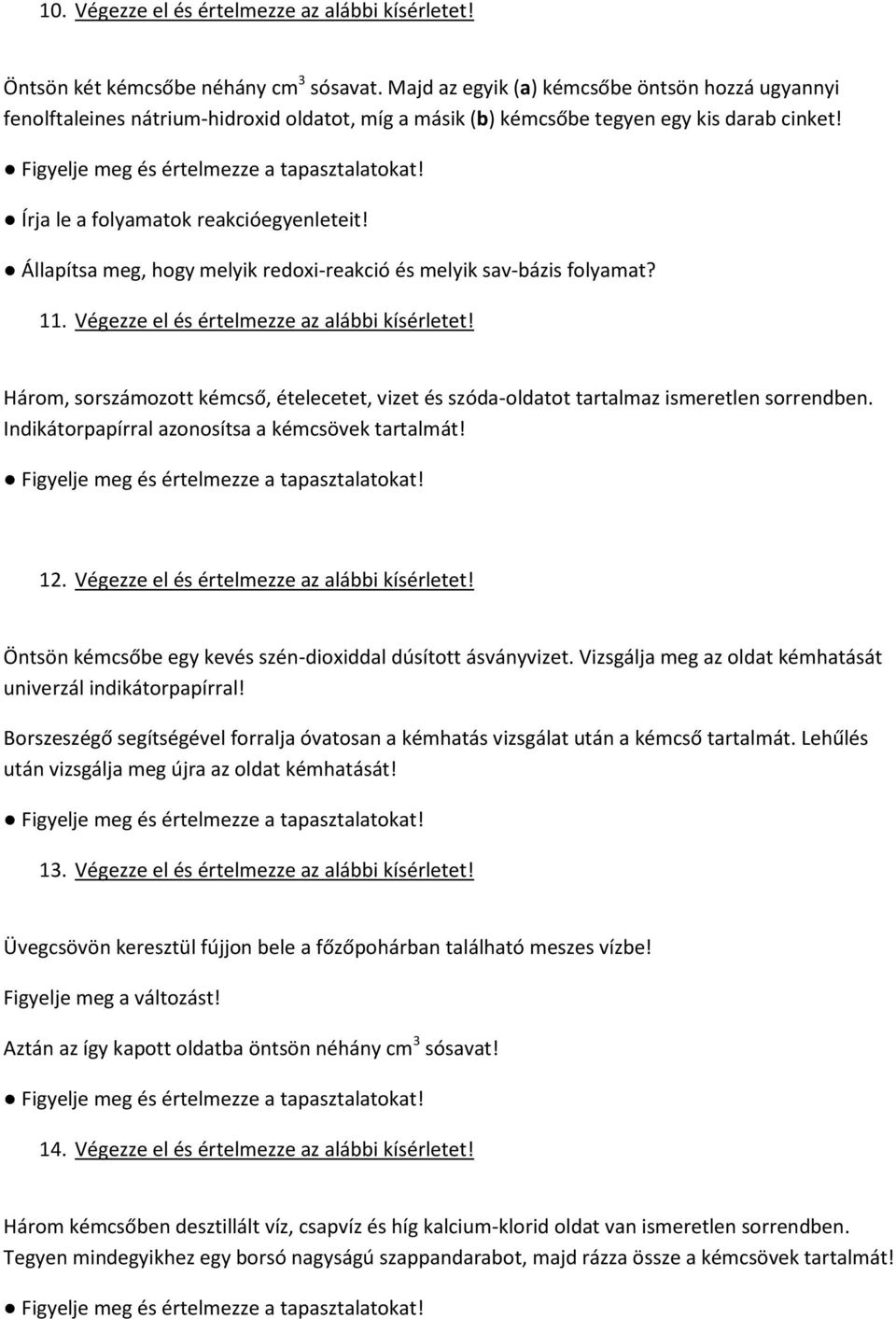 Állapítsa meg, hogy melyik redoxi-reakció és melyik sav-bázis folyamat? 11. Végezze el és értelmezze az alábbi kísérletet!