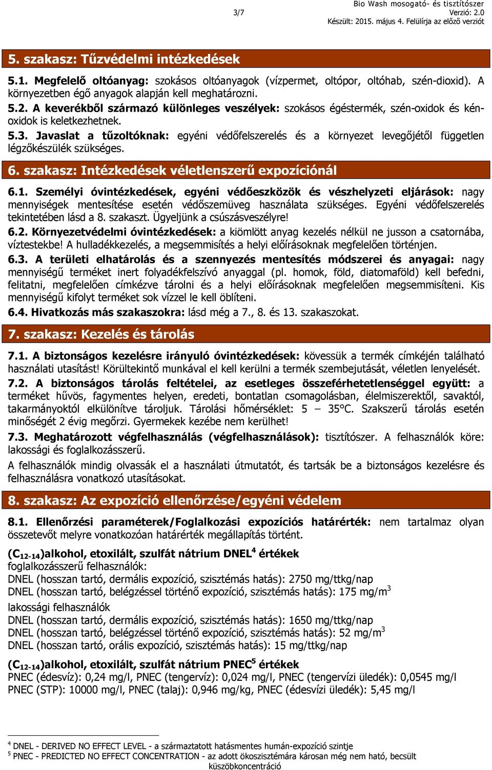 Személyi óvintézkedések, egyéni védőeszközök és vészhelyzeti eljárások: nagy mennyiségek mentesítése esetén védőszemüveg használata szükséges. Egyéni védőfelszerelés tekintetében lásd a 8. szakaszt.