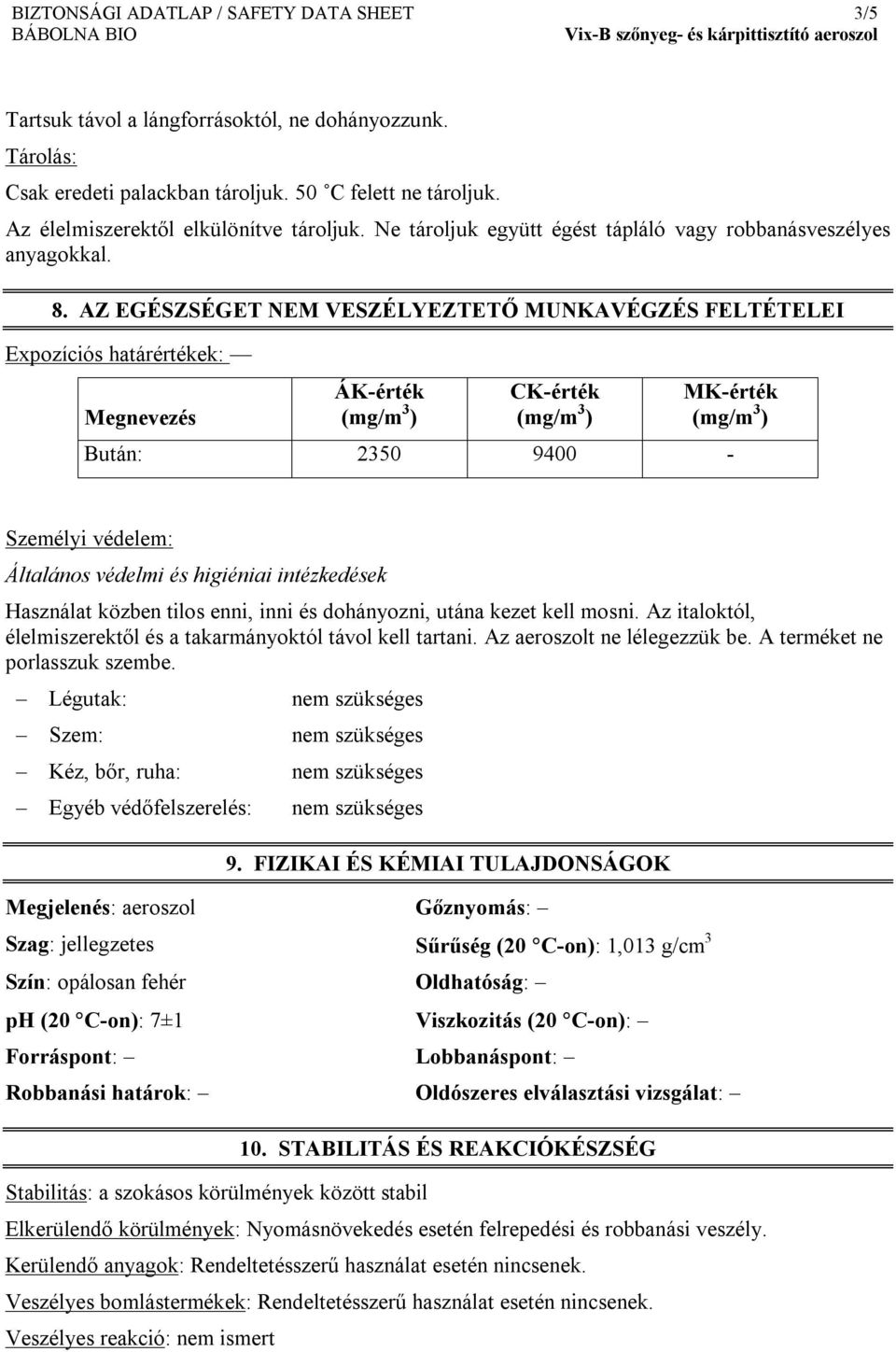 AZ EGÉSZSÉGET NEM VESZÉLYEZTETŐ MUNKAVÉGZÉS FELTÉTELEI Expozíciós határértékek: Megnevezés ÁK-érték CK-érték MK-érték Bután: 2350 9400 - Személyi védelem: Általános védelmi és higiéniai intézkedések