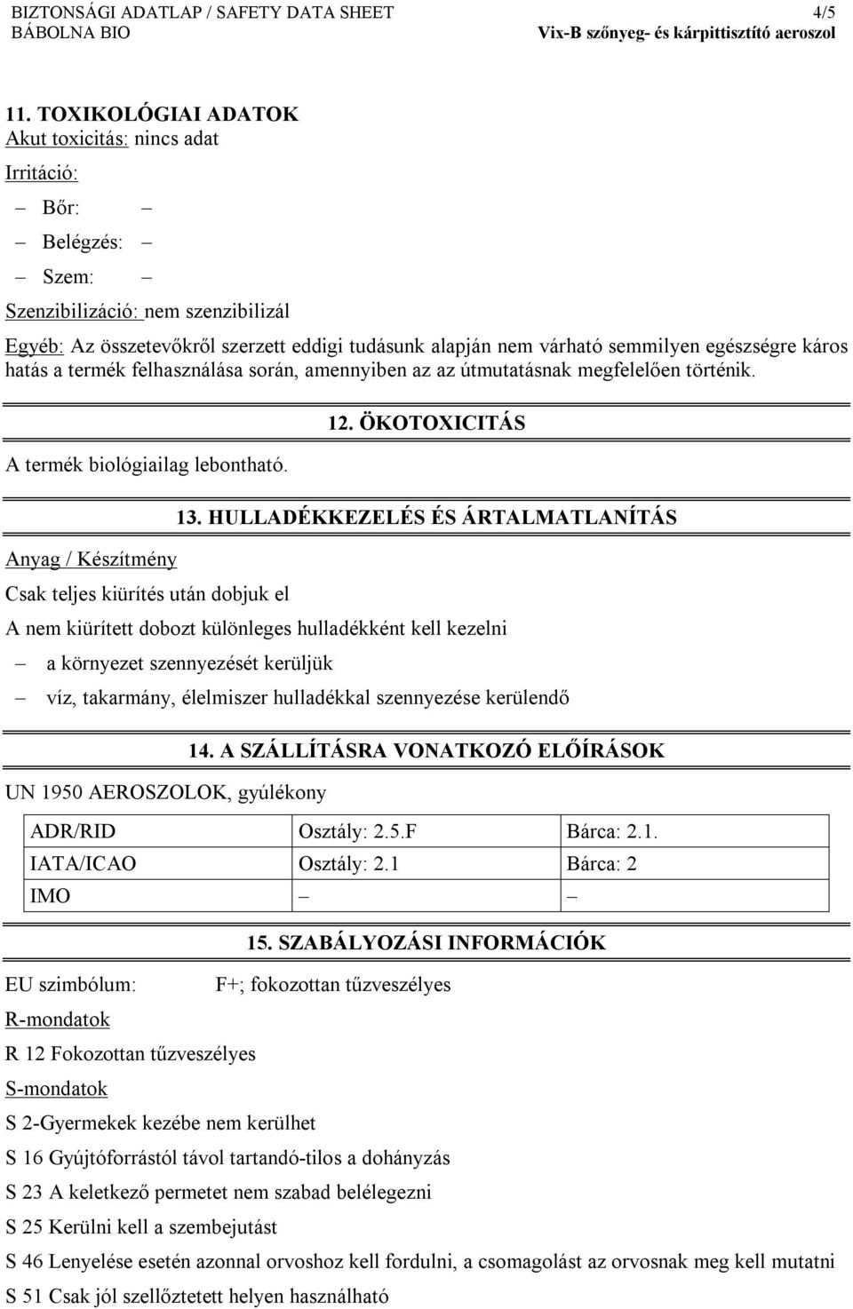 egészségre káros hatás a termék felhasználása során, amennyiben az az útmutatásnak megfelelően történik. A termék biológiailag lebontható. Anyag / Készítmény Csak teljes kiürítés után dobjuk el 12.