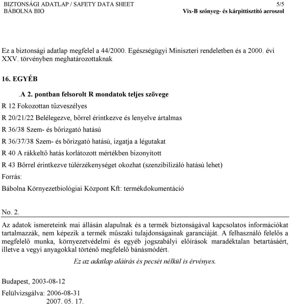 hatású, izgatja a légutakat R 40 A rákkeltő hatás korlátozott mértékben bizonyított R 43 Bőrrel érintkezve túlérzékenységet okozhat (szenzibilizáló hatású lehet) Forrás: Bábolna Környezetbiológiai