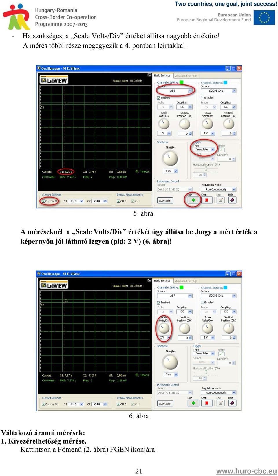 ábra A méréseknél a Scale Volts/Div értékét úgy állítsa be,hogy a mért érték a képernyőn