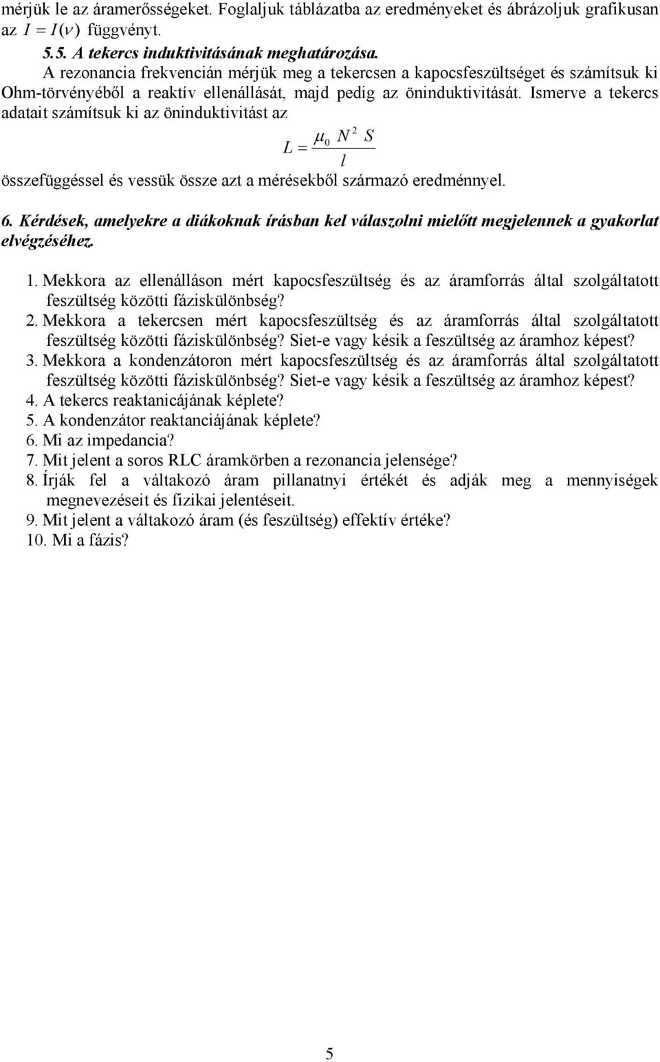 Ismerve a ekercs adaai számísk ki az önindkiviás az µ N S l összefüggéssel és vessük össze az a mérésekbıl származó eredménnyel. 6.