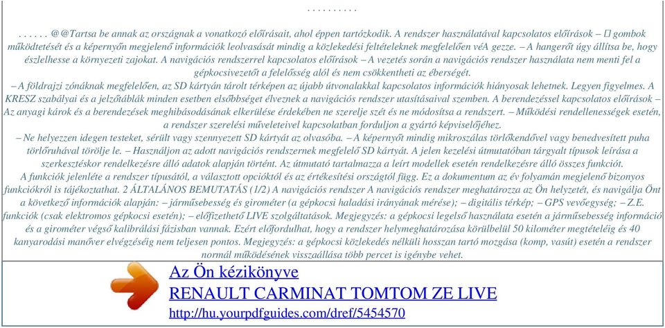 A hangerőt úgy állítsa be, hogy észlelhesse a környezeti zajokat.