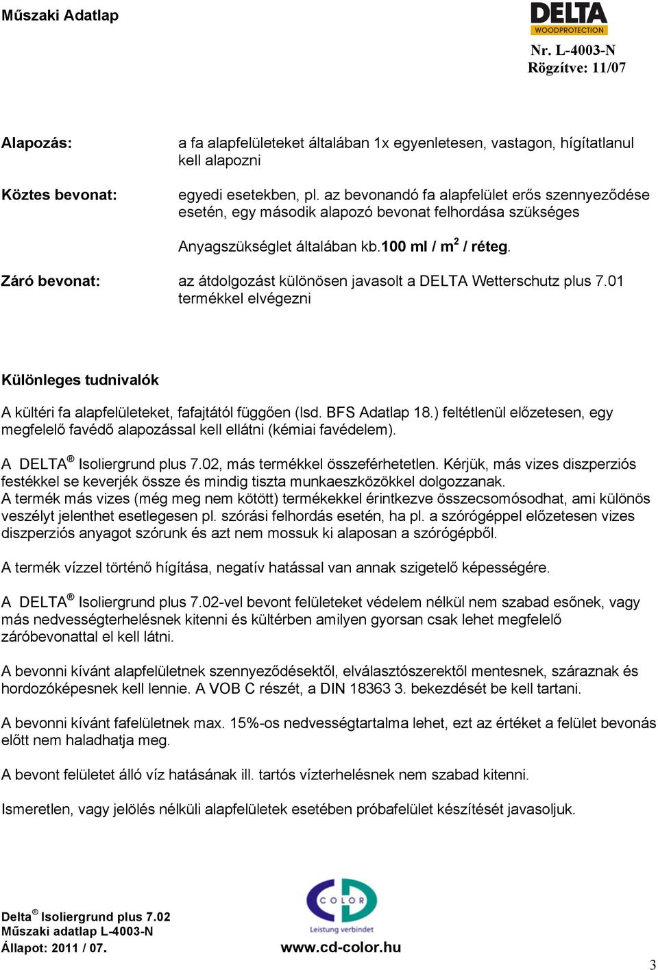 Záró bevonat: az átdolgozást különösen javasolt a DELTA Wetterschutz plus 7.01 termékkel elvégezni Különleges tudnivalók A kültéri fa alapfelületeket, fafajtától függően (lsd. BFS Adatlap 18.