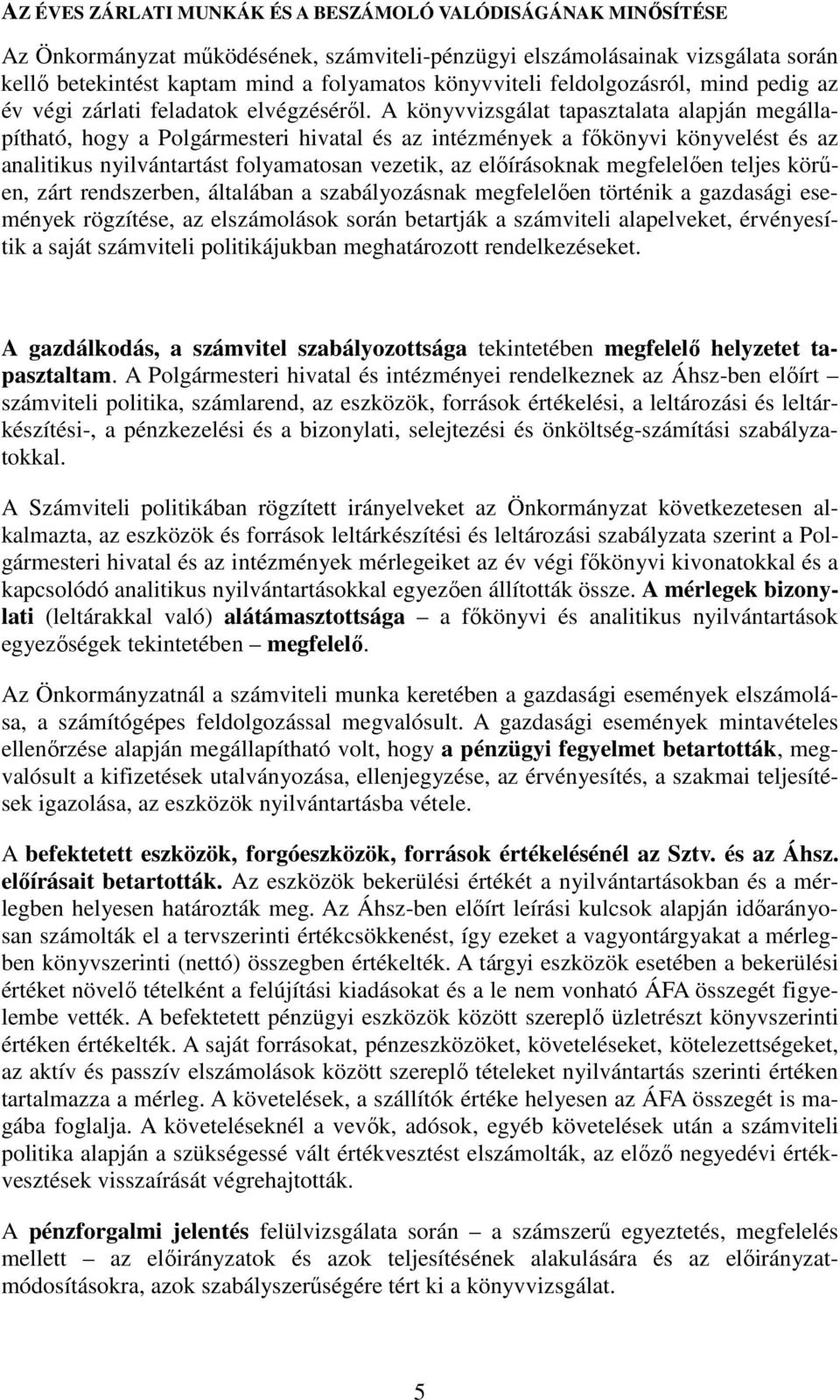 A könyvvizsgálat tapasztalata alapján megállapítható, hogy a Polgármesteri hivatal és az intézmények a főkönyvi könyvelést és az analitikus nyilvántartást folyamatosan vezetik, az előírásoknak