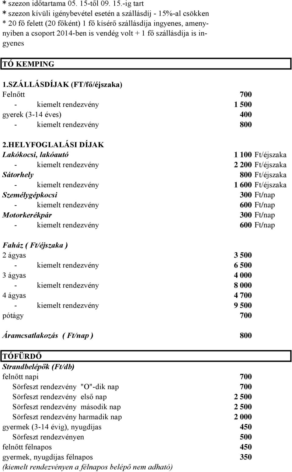 -ig tart * szezon kívüli igénybevétel esetén a szállásdíj - 15%-al csökken * 20 fő felett (20 főként) 1 fő kísérő szállásdíja ingyenes, amenynyiben a csoport 2014-ben is vendég volt + 1 fő