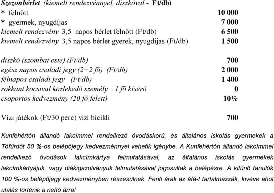 csoportos kedvezmény (20 fő felett) 10% Vízi játékok (Ft/30 perc) vizi bicikli 700 Kunfehértón állandó lakcímmel rendelkező óvodáskorú, és általános iskolás gyermekek a Tófürdőt 50 %-os belépőjegy