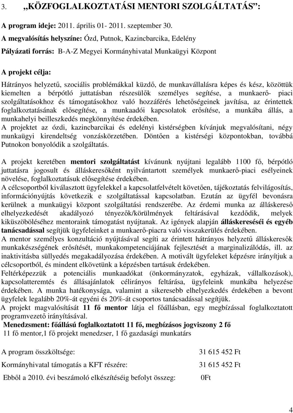 munkavállalásra képes és kész, közöttük kiemelten a bérpótló juttatásban részesülők személyes segítése, a munkaerő- piaci szolgáltatásokhoz és támogatásokhoz való hozzáférés lehetőségeinek javítása,