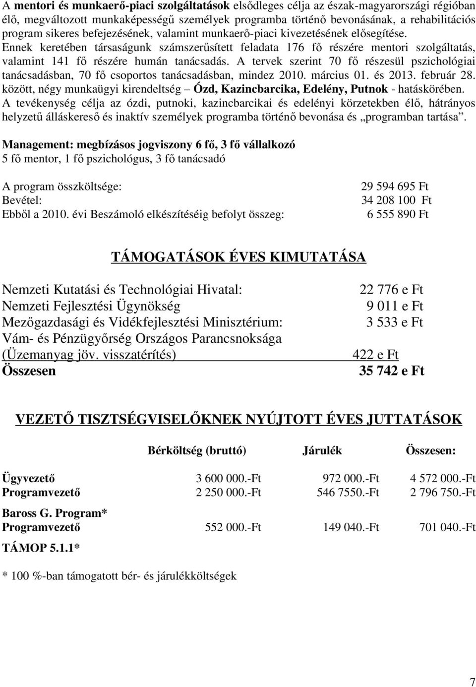 A tervek szerint 70 fő részesül pszichológiai tanácsadásban, 70 fő csoportos tanácsadásban, mindez 2010. március 01. és 2013. február 28.