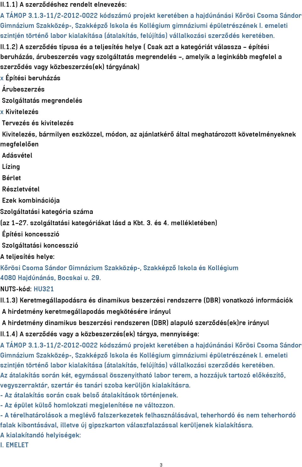 2) A szerződés típusa és a teljesítés helye ( Csak azt a kategóriát válassza építési beruházás, árubeszerzés vagy szolgáltatás megrendelés, amelyik a leginkább megfelel a szerződés vagy