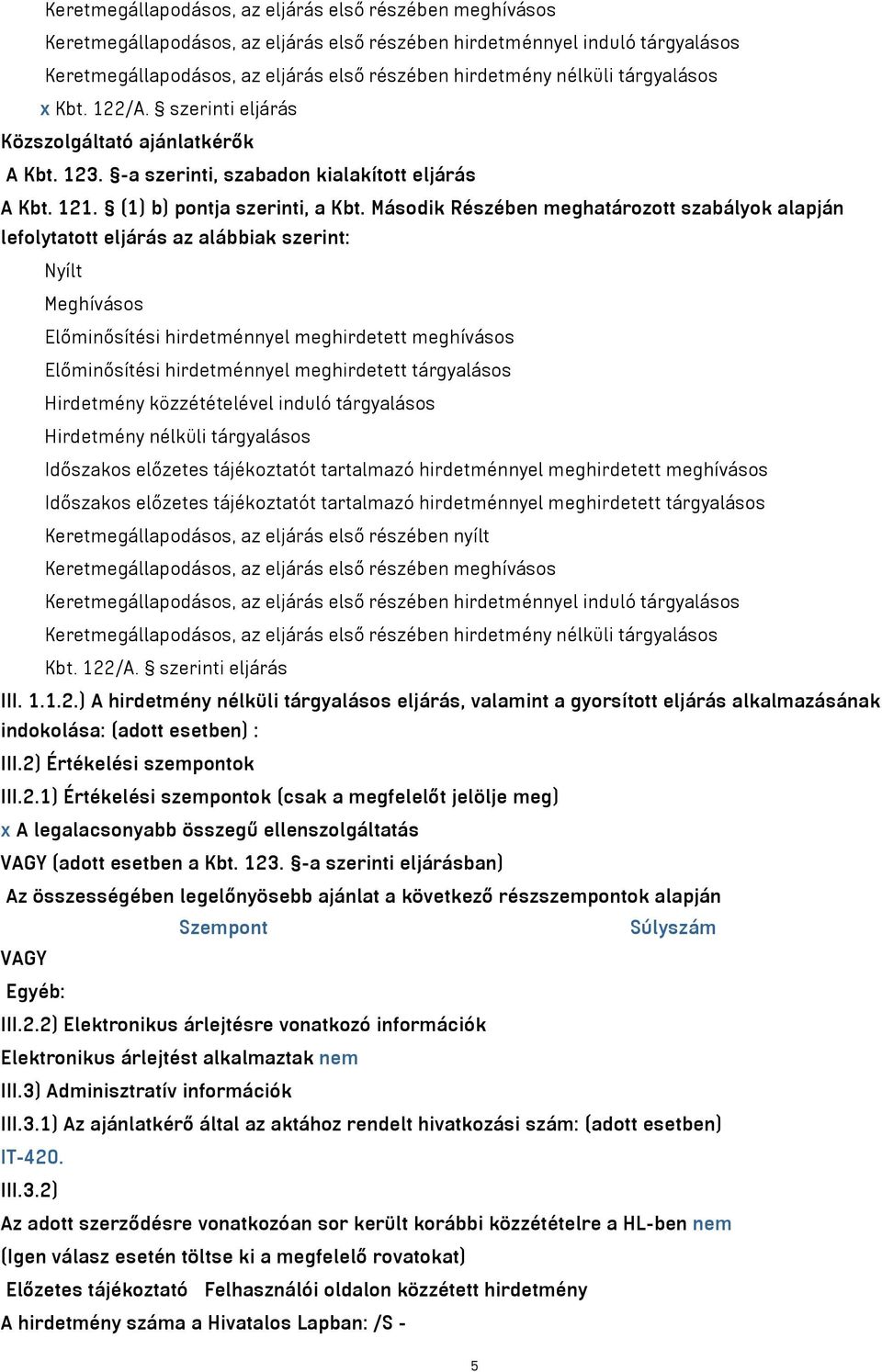 Második Részében meghatározott szabályok alapján lefolytatott eljárás az alábbiak szerint: Nyílt Meghívásos Előminősítési hirdetménnyel meghirdetett meghívásos Előminősítési hirdetménnyel