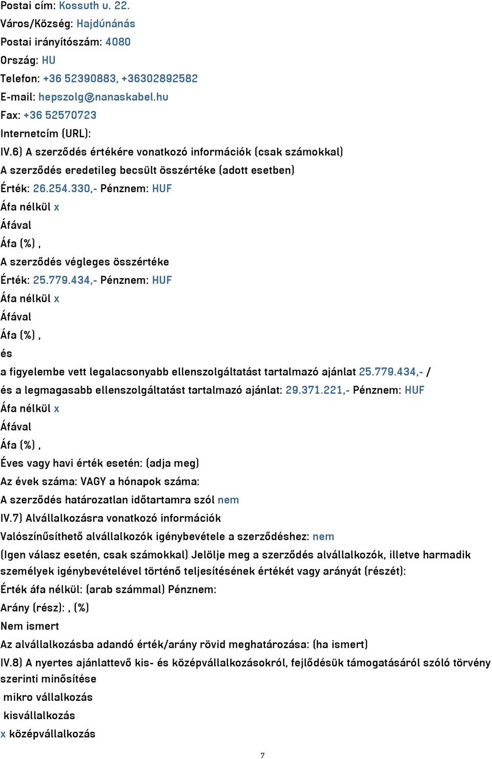 434,- Pénznem: HUF és a figyelembe vett legalacsonyabb ellenszolgáltatást tartalmazó ajánlat 25.779.434,- / és a legmagasabb ellenszolgáltatást tartalmazó ajánlat: 29.371.