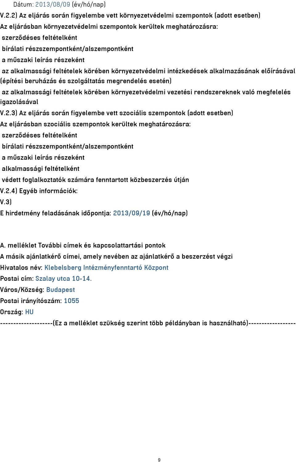 2) Az eljárás során figyelembe vett környezetvédelmi szempontok (adott esetben) Az eljárásban környezetvédelmi szempontok kerültek meghatározásra: szerződéses feltételként bírálati