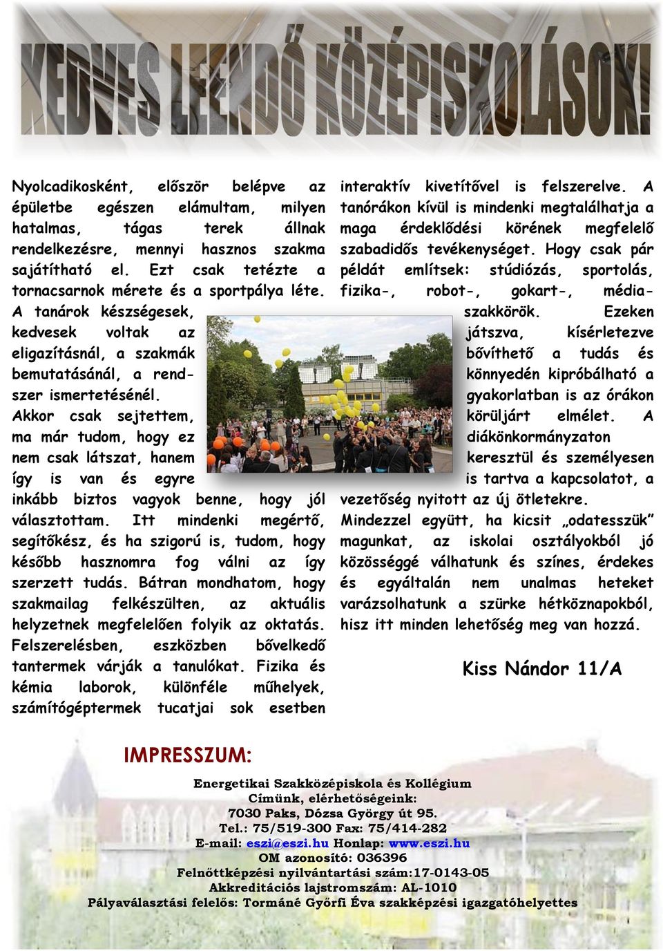 Akkor csak sejtettem, ma már tudom, hogy ez nem csak látszat, hanem így is van és egyre inkább biztos vagyok benne, hogy jól választottam.