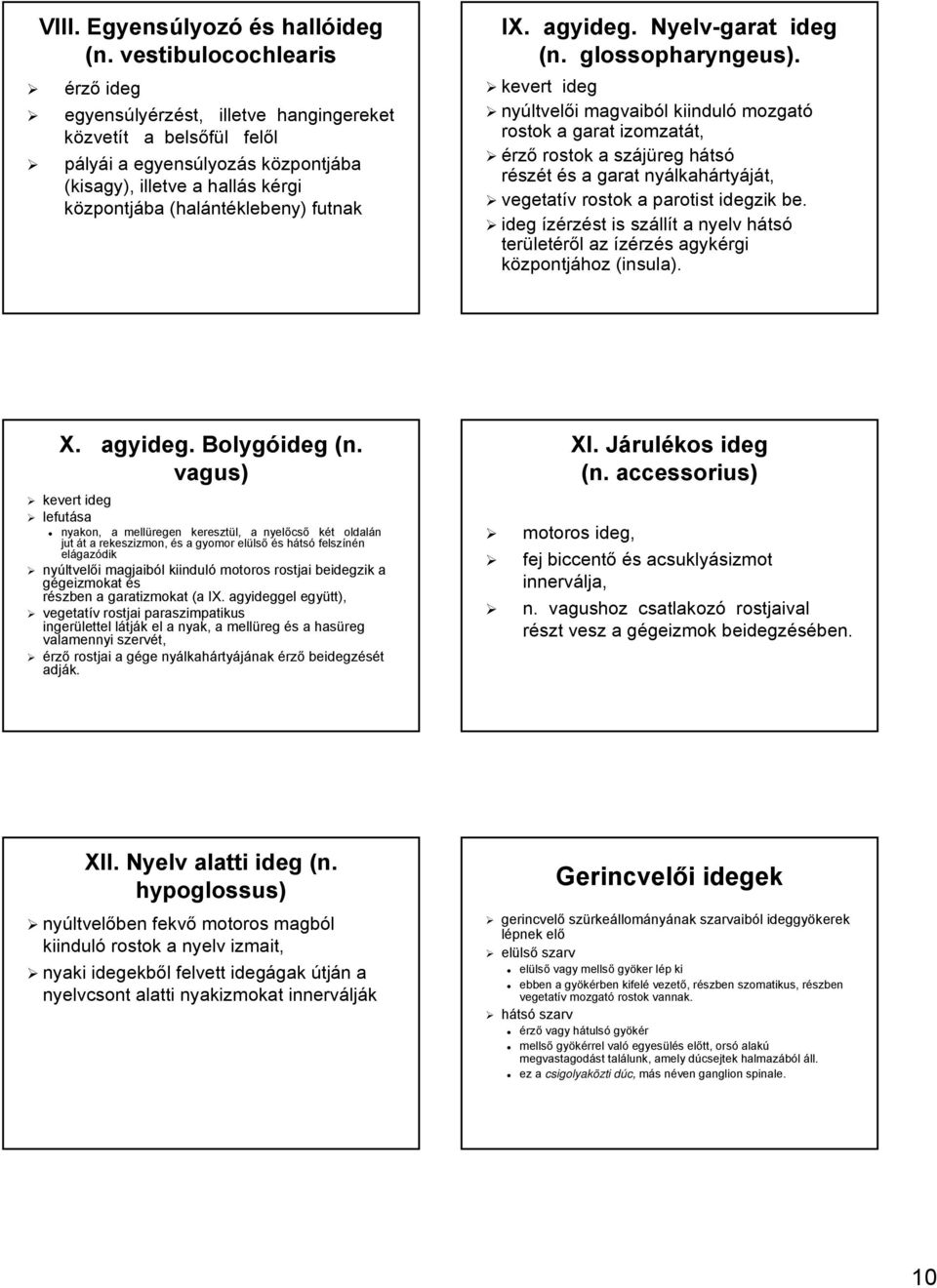 központjába (halánt ntéklebeny) futnak IX. agyideg. Nyelv-garat ideg (n. glossopharyngeus).