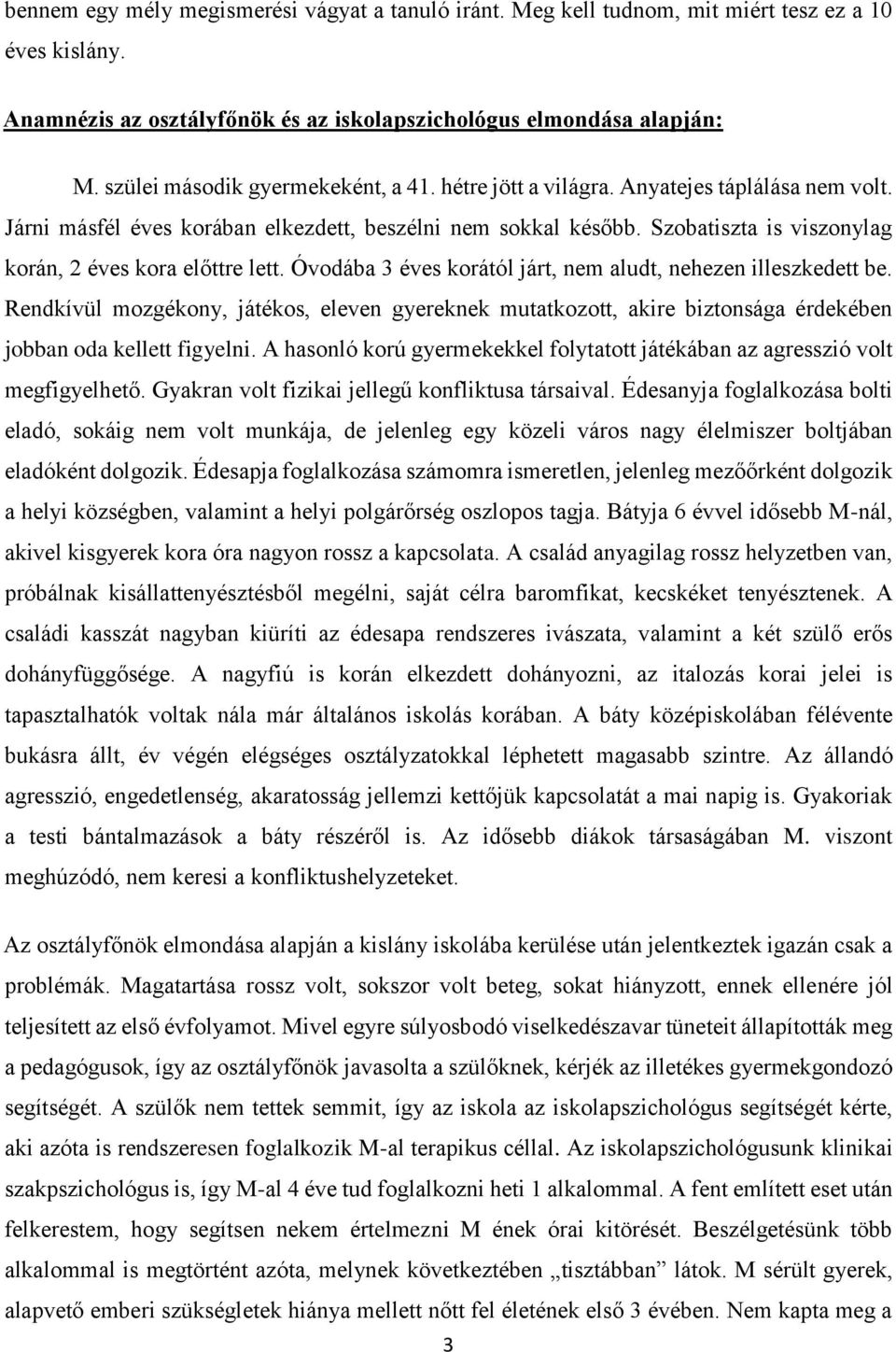 Szobatiszta is viszonylag korán, 2 éves kora előttre lett. Óvodába 3 éves korától járt, nem aludt, nehezen illeszkedett be.