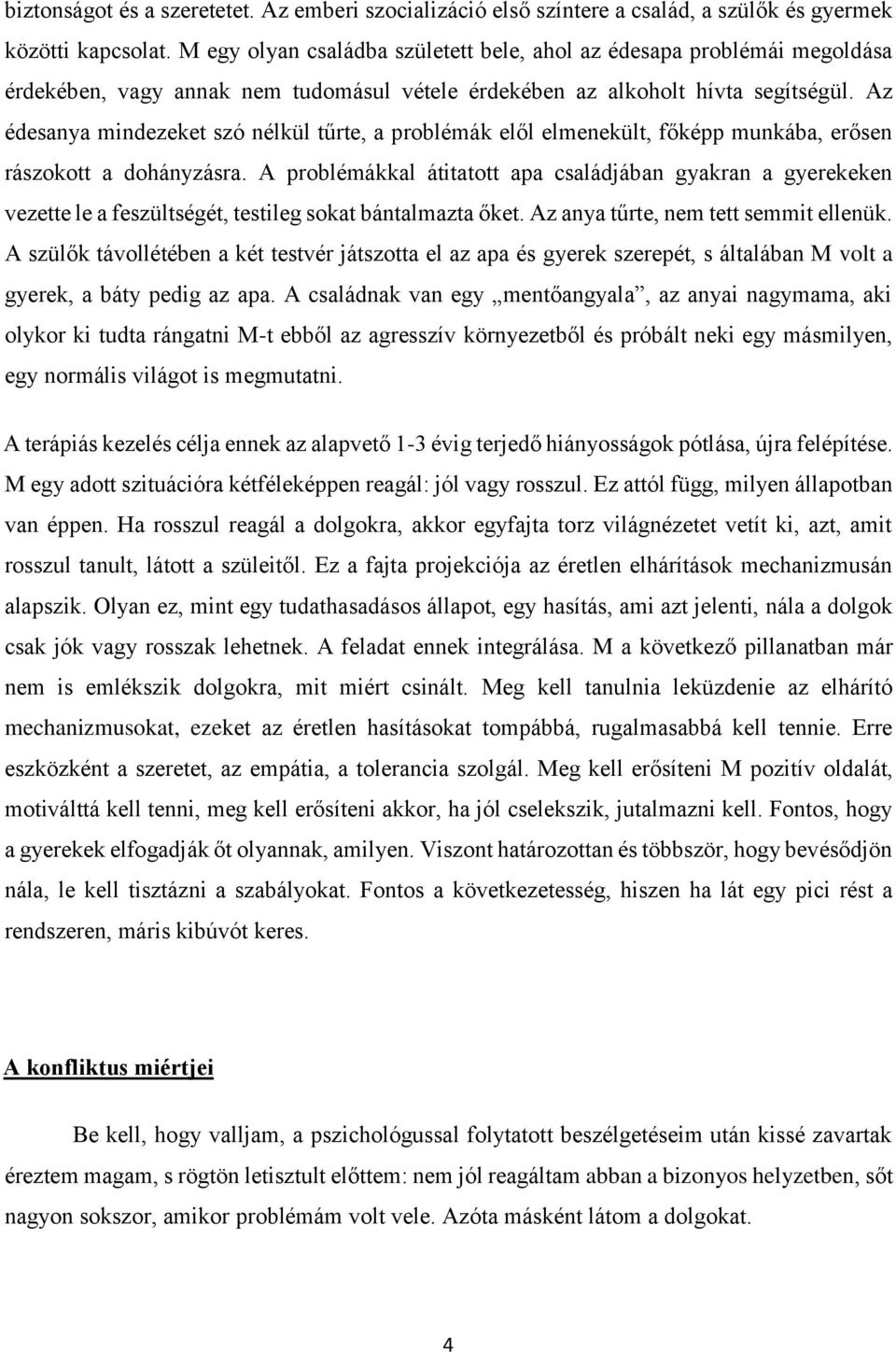 Az édesanya mindezeket szó nélkül tűrte, a problémák elől elmenekült, főképp munkába, erősen rászokott a dohányzásra.