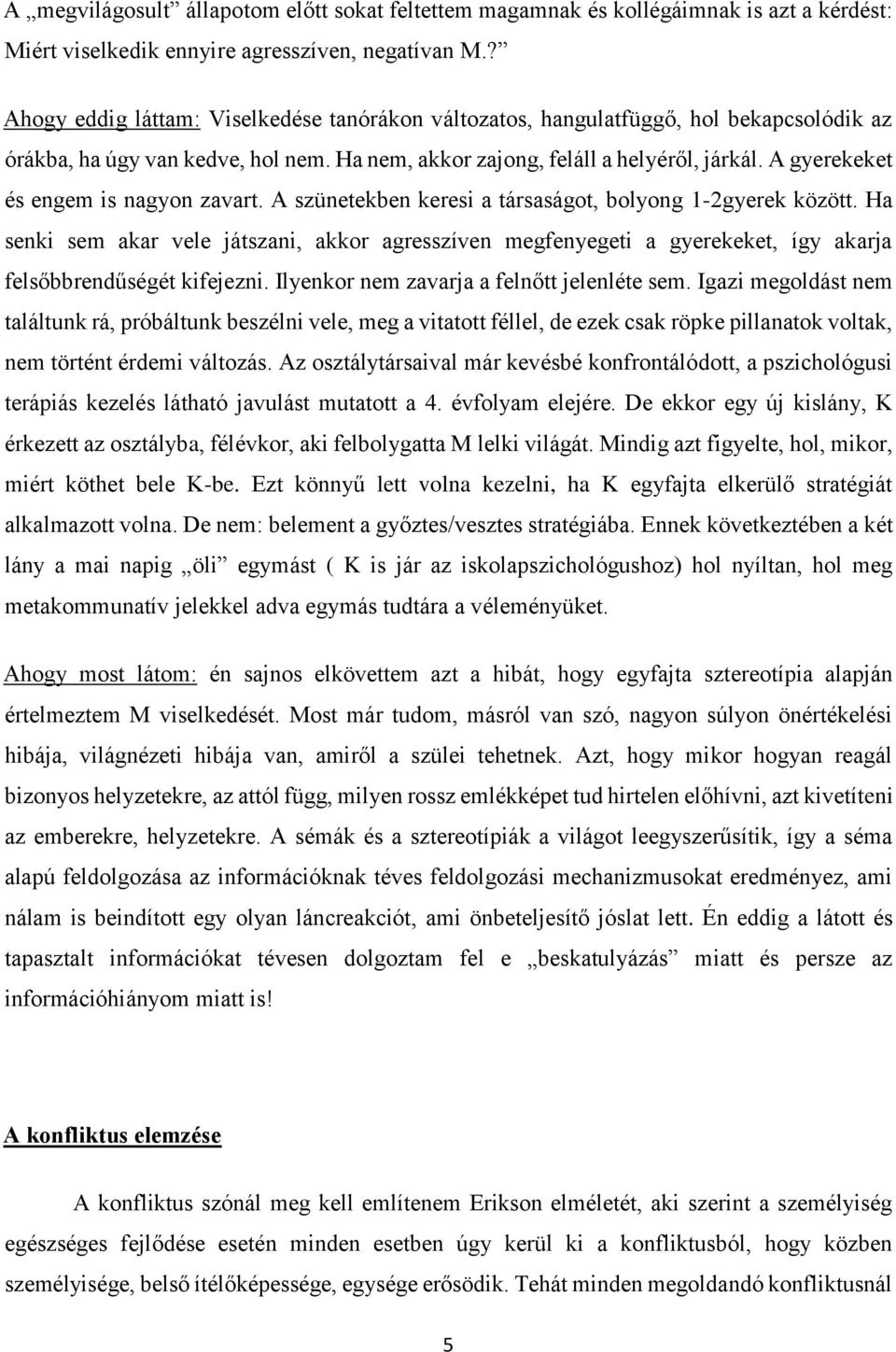 A gyerekeket és engem is nagyon zavart. A szünetekben keresi a társaságot, bolyong 1-2gyerek között.