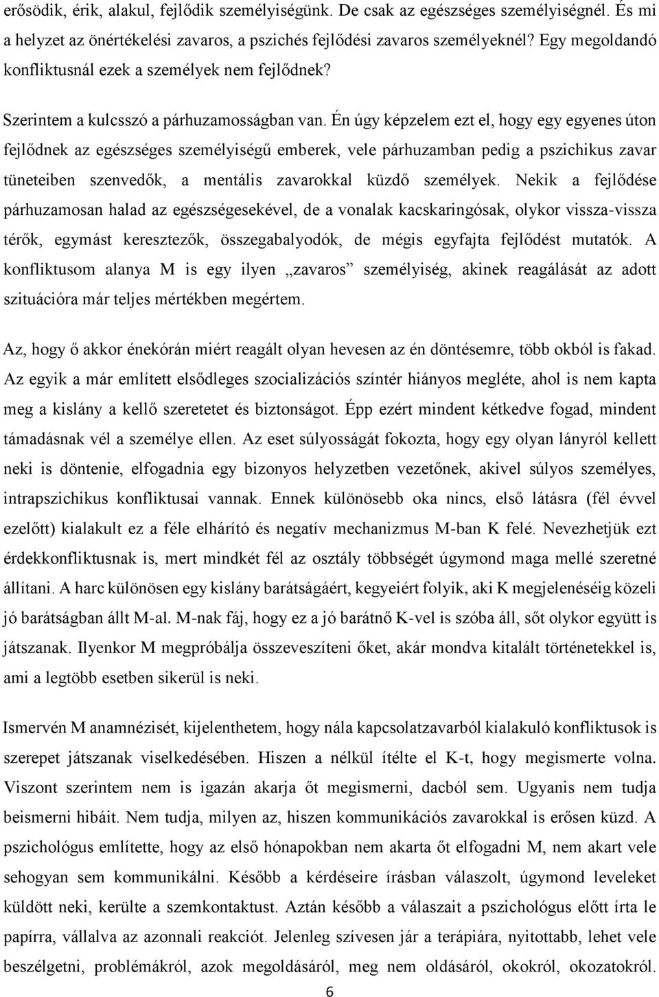 Én úgy képzelem ezt el, hogy egy egyenes úton fejlődnek az egészséges személyiségű emberek, vele párhuzamban pedig a pszichikus zavar tüneteiben szenvedők, a mentális zavarokkal küzdő személyek.