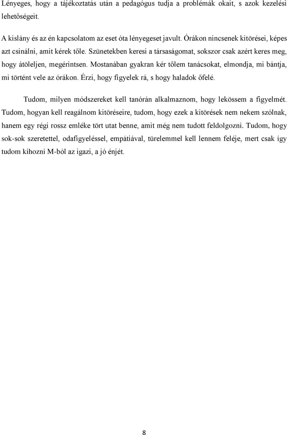 Mostanában gyakran kér tőlem tanácsokat, elmondja, mi bántja, mi történt vele az órákon. Érzi, hogy figyelek rá, s hogy haladok őfelé.